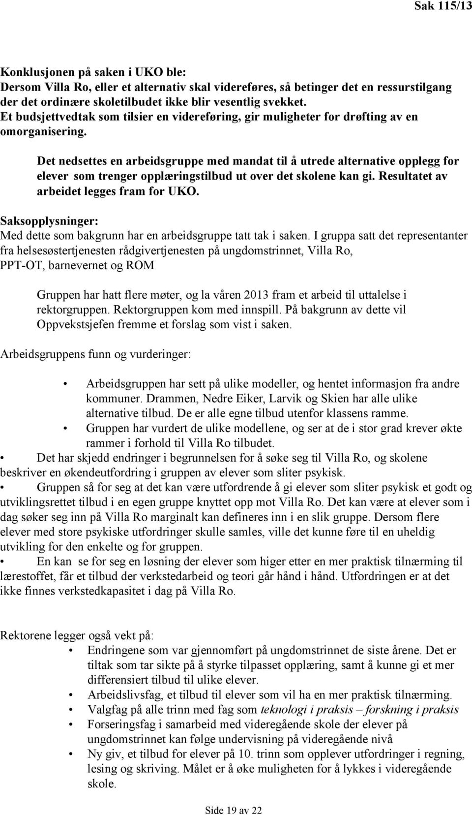 Det nedsettes en arbeidsgruppe med mandat til å utrede alternative opplegg for elever som trenger opplæringstilbud ut over det skolene kan gi. Resultatet av arbeidet legges fram for UKO.