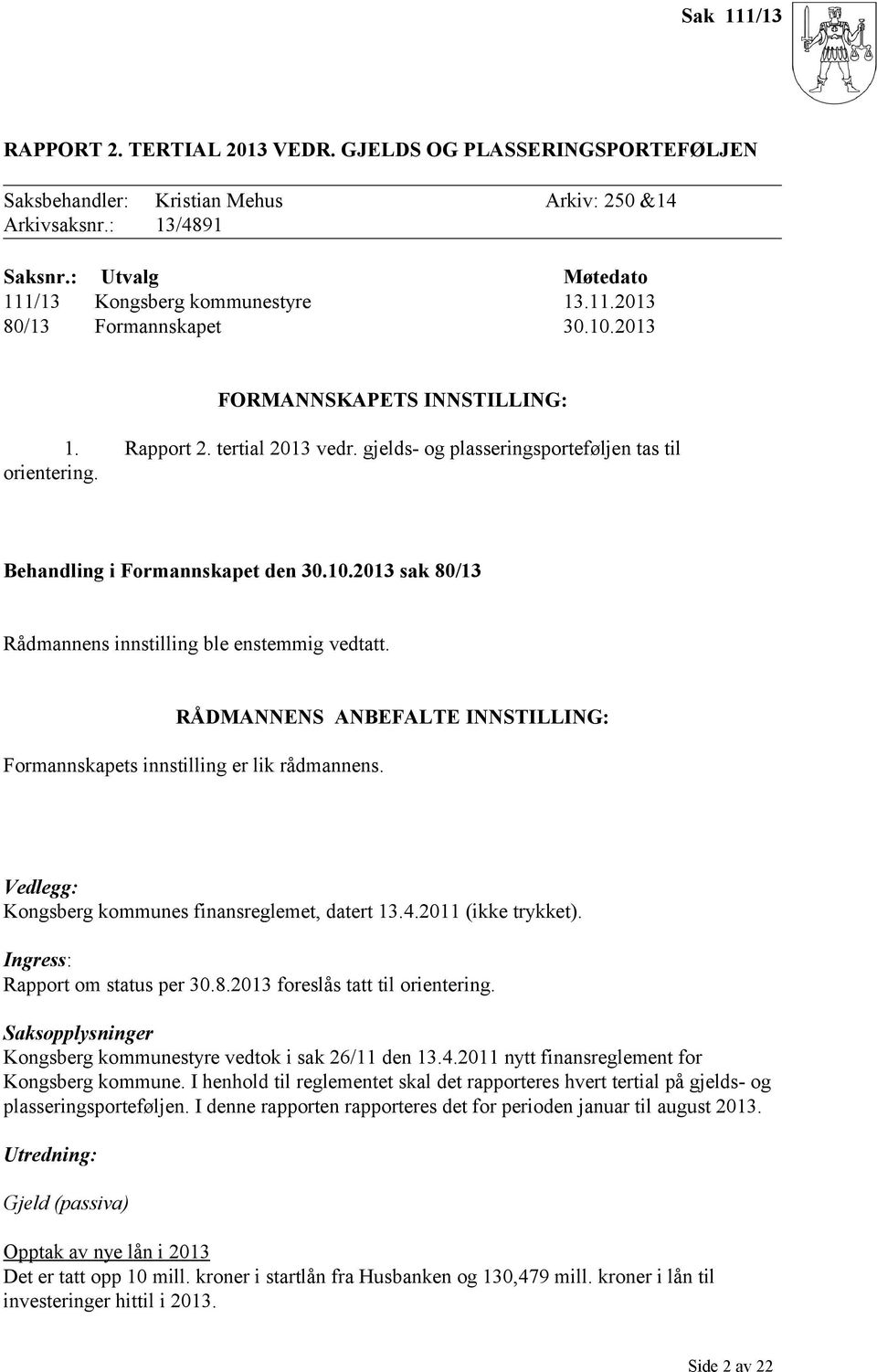 RÅDMANNENS ANBEFALTE INNSTILLING: Formannskapets innstilling er lik rådmannens. Vedlegg: Kongsberg kommunes finansreglemet, datert 13.4.2011 (ikke trykket). Ingress: Rapport om status per 30.8.