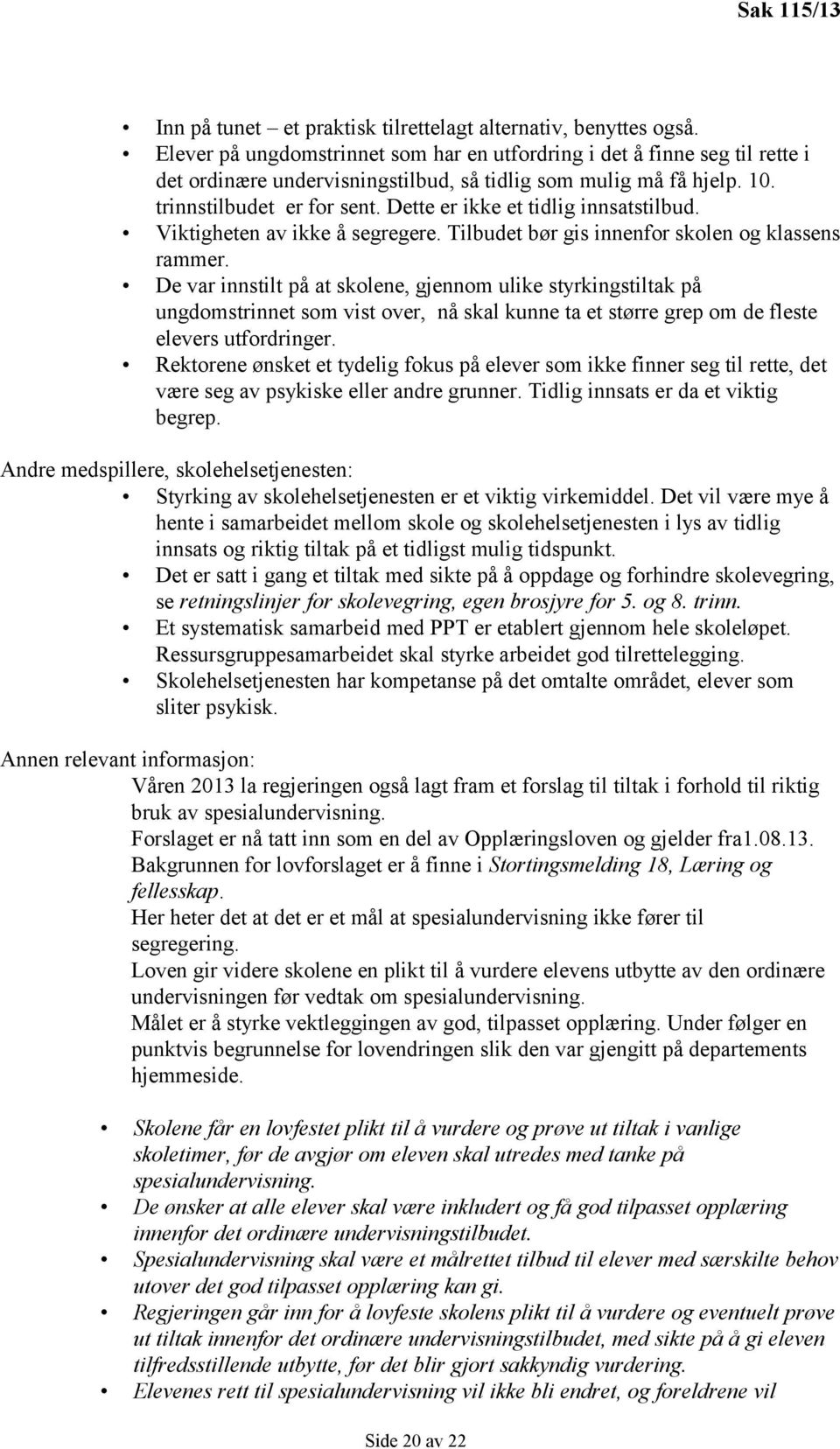 Dette er ikke et tidlig innsatstilbud. Viktigheten av ikke å segregere. Tilbudet bør gis innenfor skolen og klassens rammer.