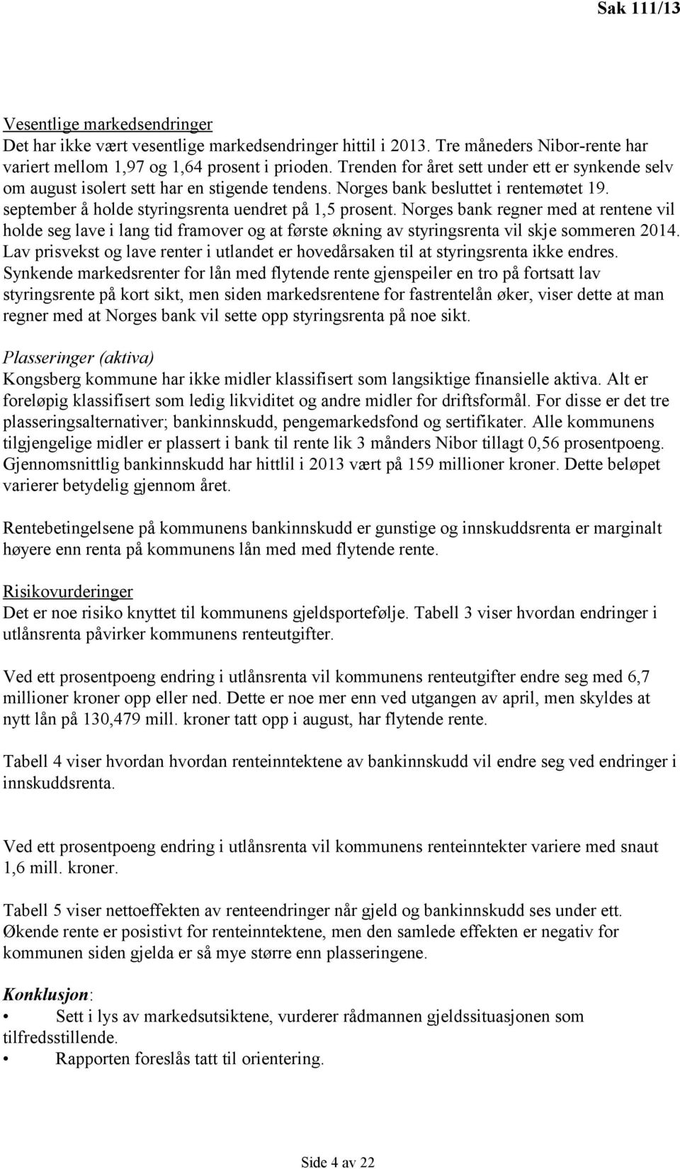 Norges bank regner med at rentene vil holde seg lave i lang tid framover og at første økning av styringsrenta vil skje sommeren 2014.