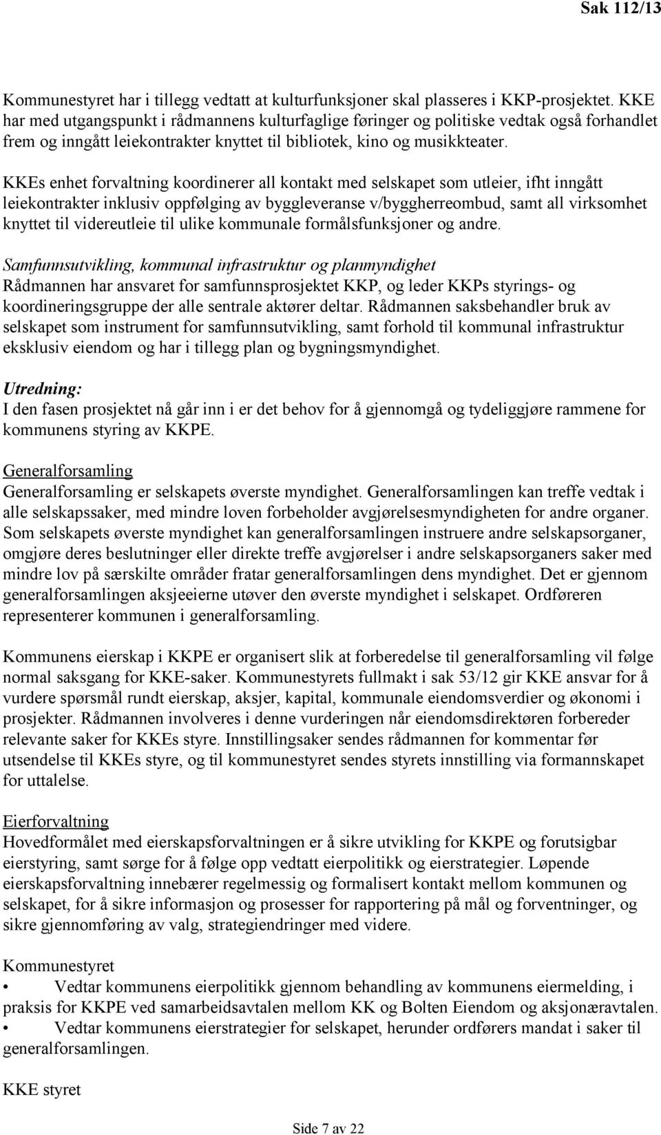 KKEs enhet forvaltning koordinerer all kontakt med selskapet som utleier, ifht inngått leiekontrakter inklusiv oppfølging av byggleveranse v/byggherreombud, samt all virksomhet knyttet til