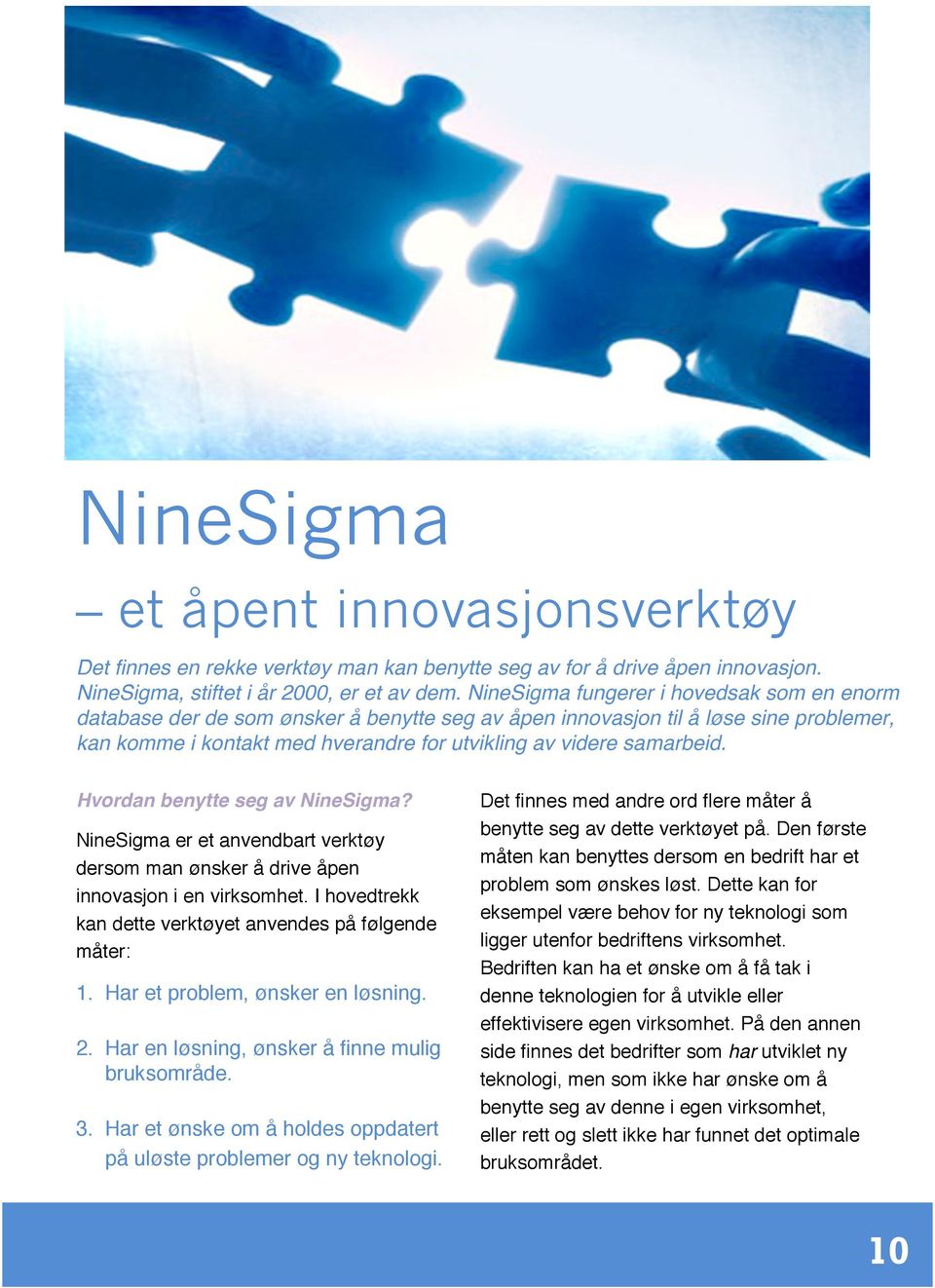 Hvordan benytte seg av NineSigma? NineSigma er et anvendbart verktøy dersom man ønsker å drive åpen innovasjon i en virksomhet. I hovedtrekk kan dette verktøyet anvendes på følgende måter: 1.