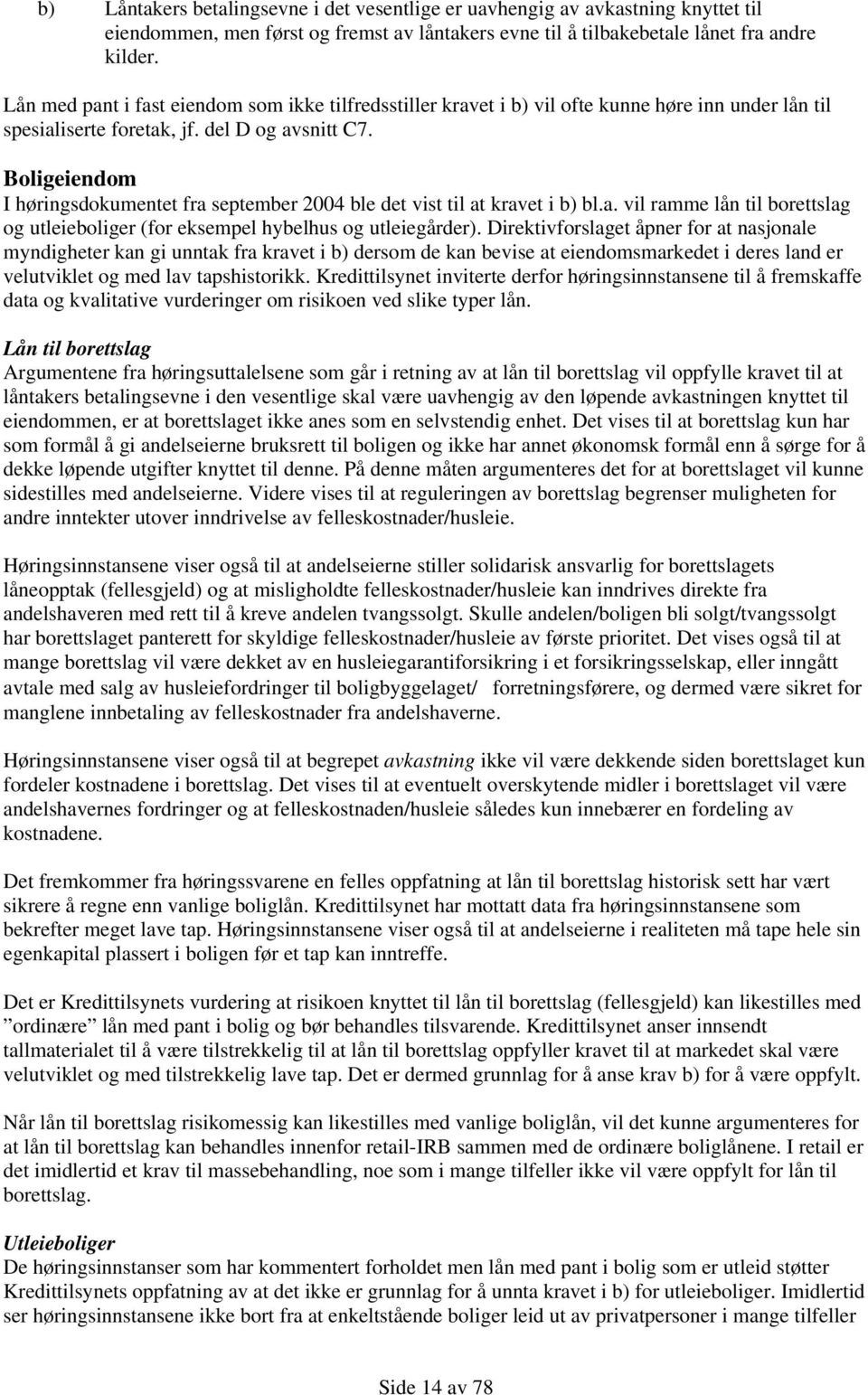 Boligeiendom I høringsdokumentet fra september 2004 ble det vist til at kravet i b) bl.a. vil ramme lån til borettslag og utleieboliger (for eksempel hybelhus og utleiegårder).