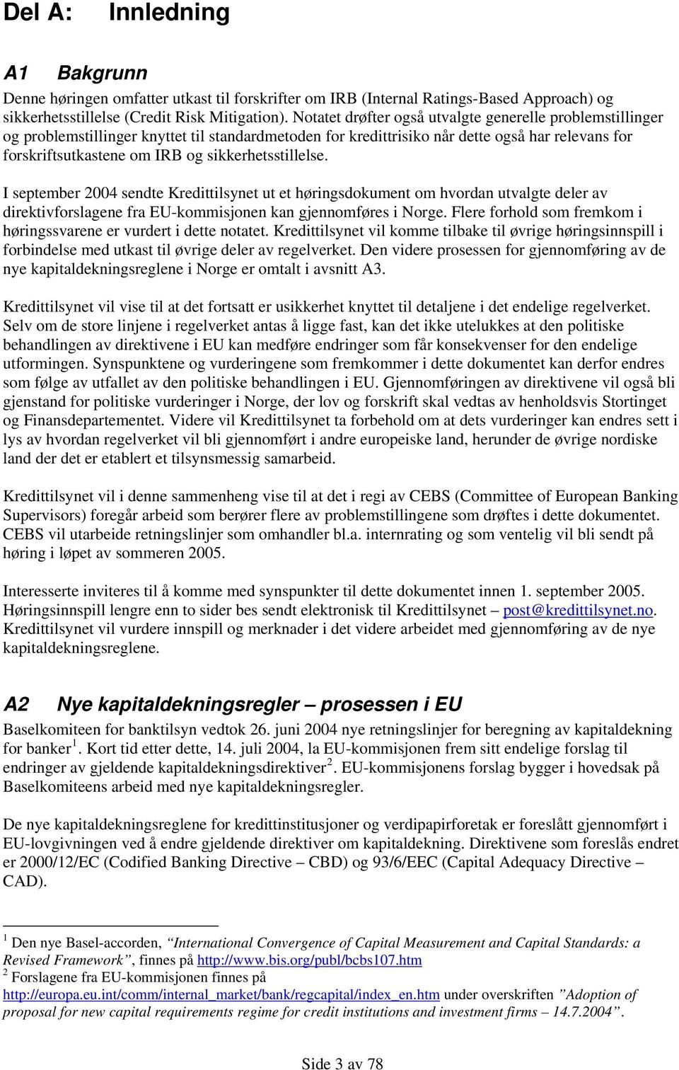 sikkerhetsstillelse. I september 2004 sendte Kredittilsynet ut et høringsdokument om hvordan utvalgte deler av direktivforslagene fra EU-kommisjonen kan gjennomføres i Norge.