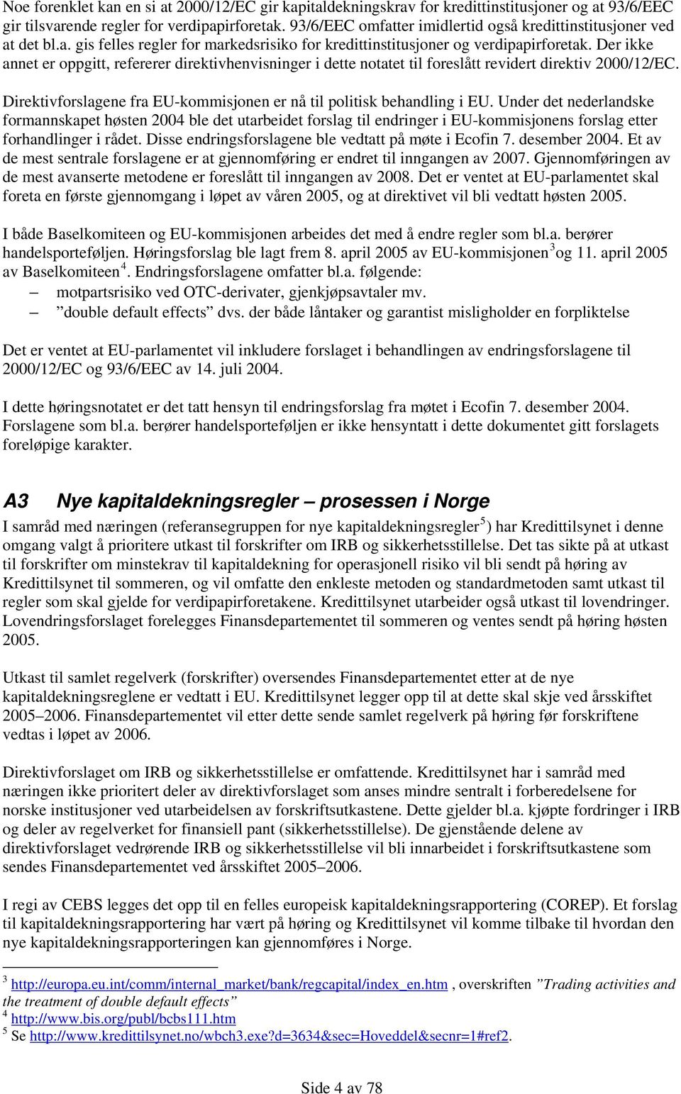 Der ikke annet er oppgitt, refererer direktivhenvisninger i dette notatet til foreslått revidert direktiv 2000/12/EC. Direktivforslagene fra EU-kommisjonen er nå til politisk behandling i EU.