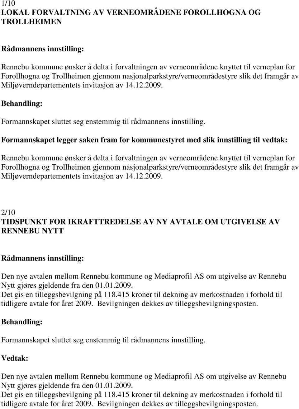 Rennebu kommune ønsker å delta i forvaltningen av verneområdene knyttet til verneplan for Forollhogna og Trollheimen gjennom nasjonalparkstyre/verneområdestyre slik det framgår av