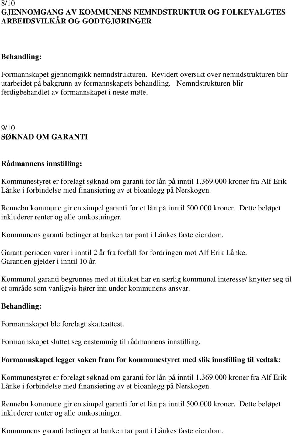 9/10 SØKNAD OM GARANTI Kommunestyret er forelagt søknad om garanti for lån på inntil 1.369.000 kroner fra Alf Erik Lånke i forbindelse med finansiering av et bioanlegg på Nerskogen.