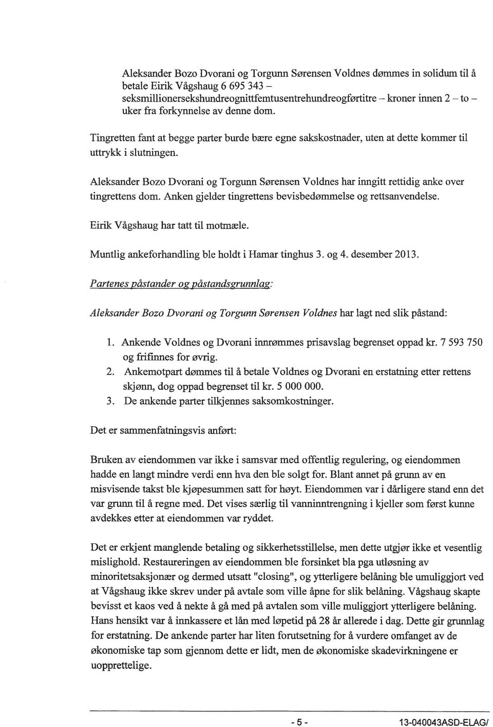 Aleksander Bozo Dvorani og Torgunn Sørensen Voldnes har inngitt rettidig anke over tingrettens dom. Anken gjelder tingrettens bevisbedømmelse og rettsanvendelse. Eirik Vågshaug har tatt til motmæle.