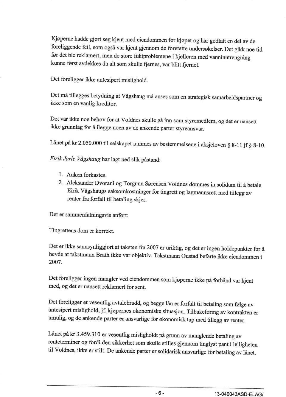 Det foreiigger ikke antesipert misiighoid. Det må tillegges betydning at Vågshaug må anses som en strategisk sarnarbeidspartner og ikke som en vanlig kreditor.