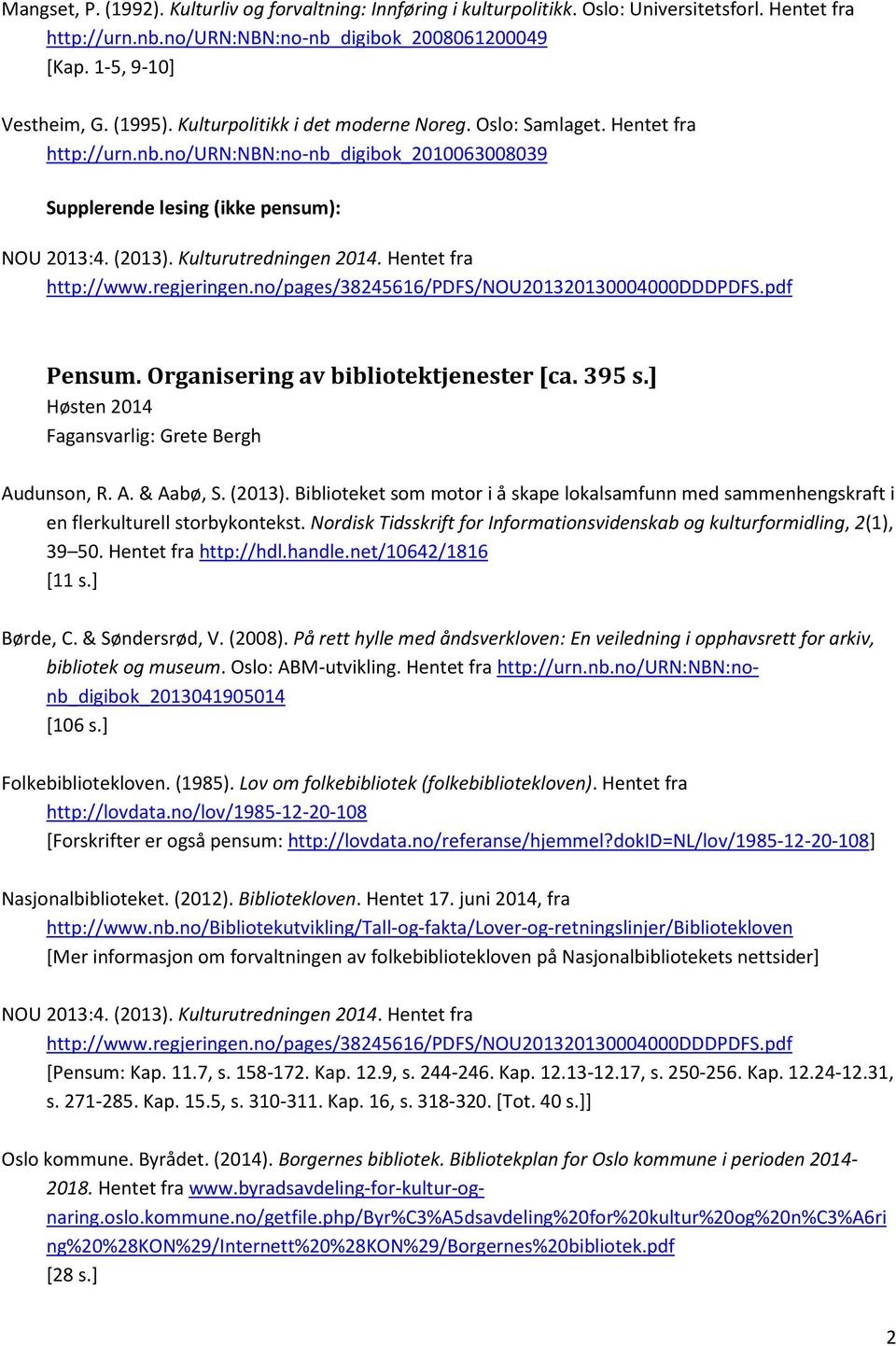 Hentet fra http://www.regjeringen.no/pages/38245616/pdfs/nou201320130004000dddpdfs.pdf Pensum. Organisering av bibliotektjenester [ca. 395 s.] Fagansvarlig: Grete Bergh Audunson, R. A. & Aabø, S.
