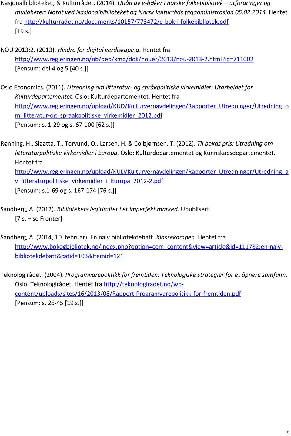 id=711002 [Pensum: del 4 og 5 [40 s.]] Oslo Economics. (2011). Utredning om litteratur- og språkpolitiske virkemidler: Utarbeidet for Kulturdepartementet. Oslo: Kulturdepartementet.