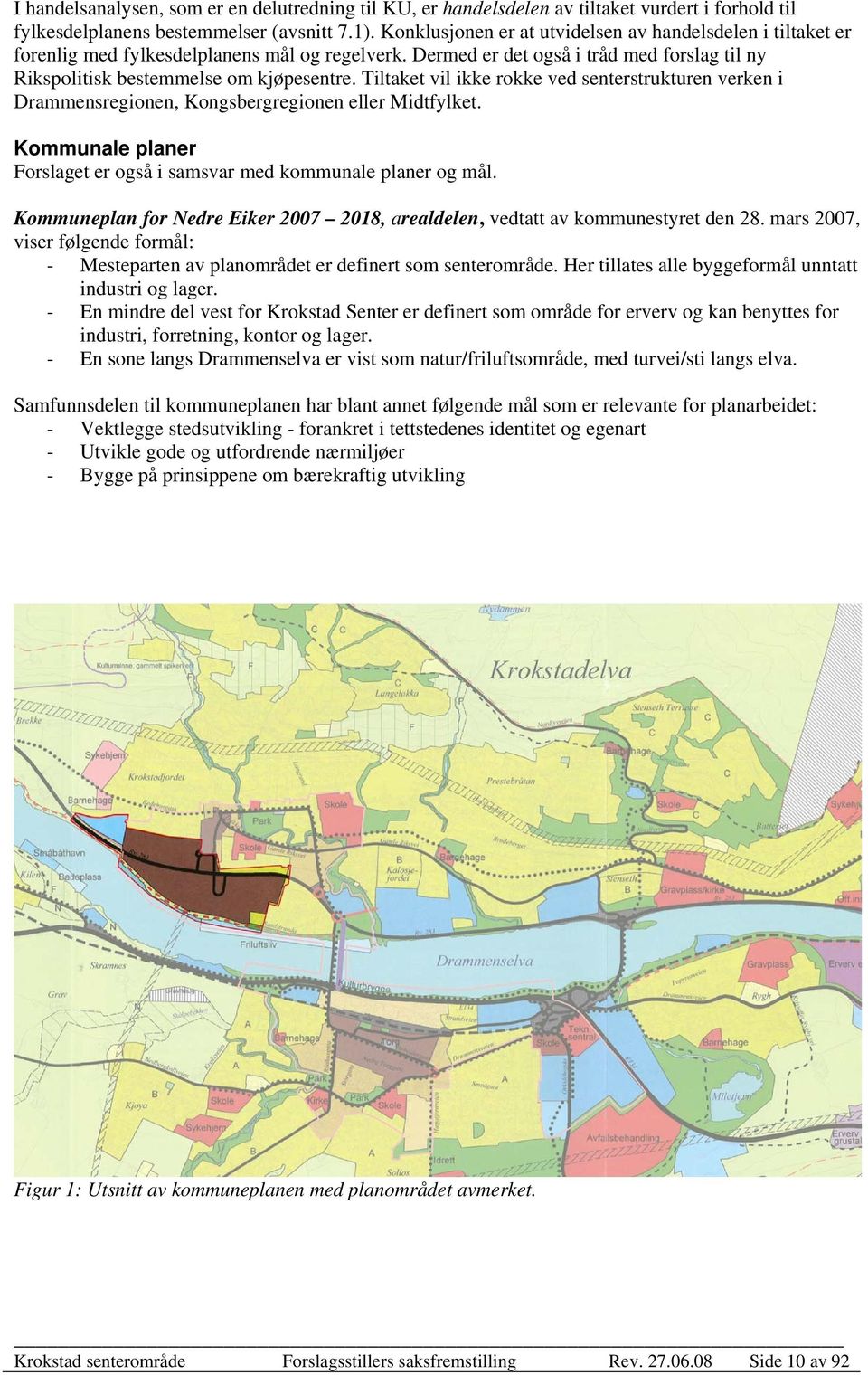 Tiltaket vil ikke rokke ved senterstrukturen verken i Drammensregionen, Kongsbergregionen eller Midtfylket. Kommunale planer Forslaget er også i samsvar med kommunale planer og mål.