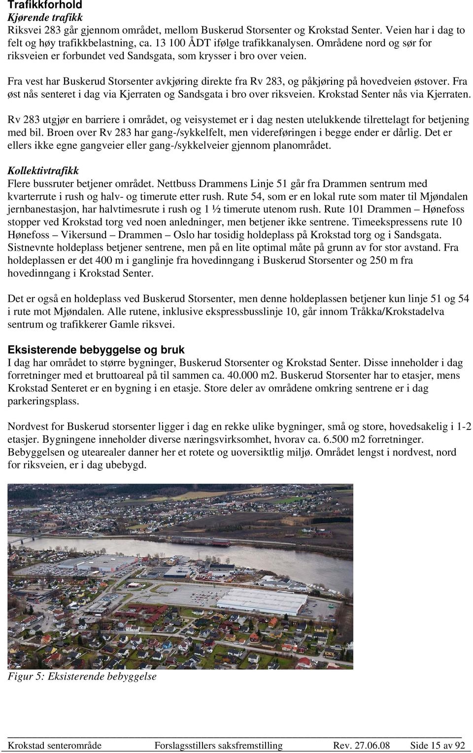 Fra øst nås senteret i dag via Kjerraten og Sandsgata i bro over riksveien. Krokstad Senter nås via Kjerraten.