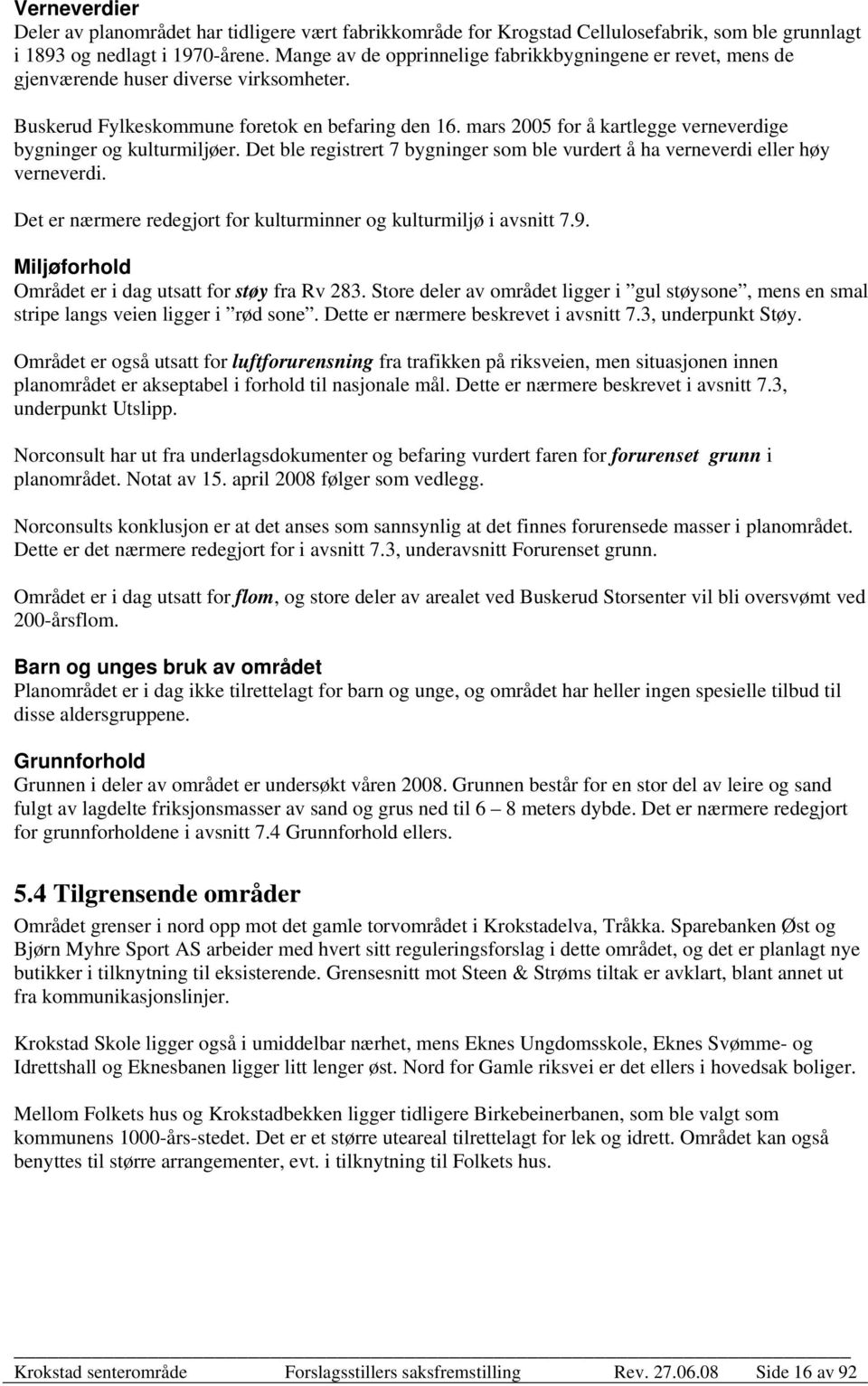 mars 2005 for å kartlegge verneverdige bygninger og kulturmiljøer. Det ble registrert 7 bygninger som ble vurdert å ha verneverdi eller høy verneverdi.