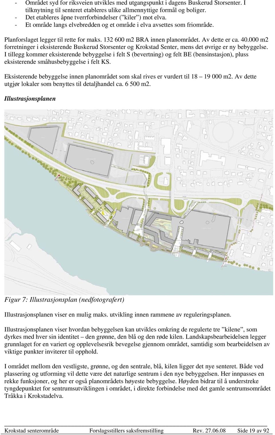 132 600 m2 BRA innen planområdet. Av dette er ca. 40.000 m2 forretninger i eksisterende Buskerud Storsenter og Krokstad Senter, mens det øvrige er ny bebyggelse.