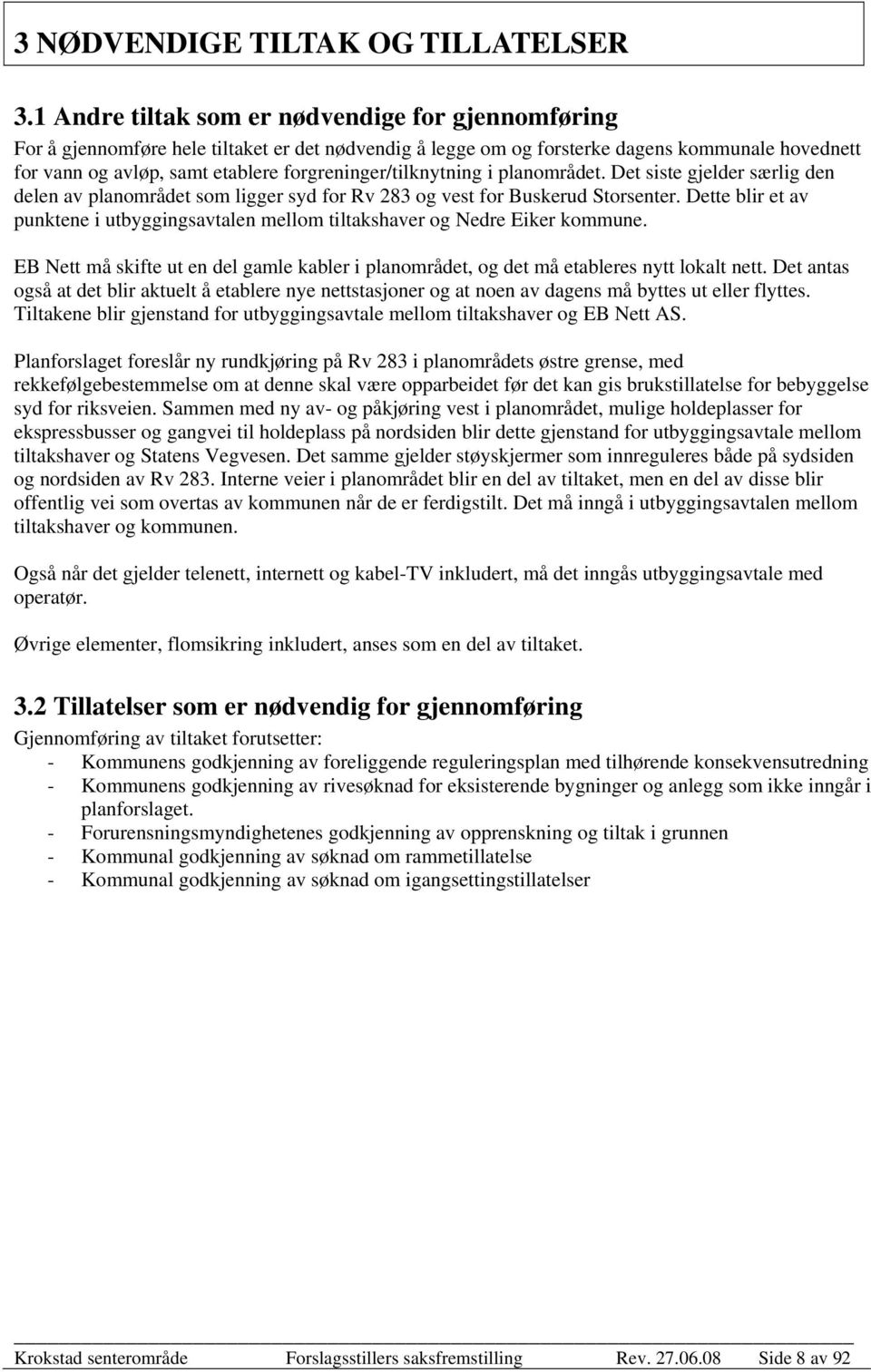 forgreninger/tilknytning i planområdet. Det siste gjelder særlig den delen av planområdet som ligger syd for Rv 283 og vest for Buskerud Storsenter.