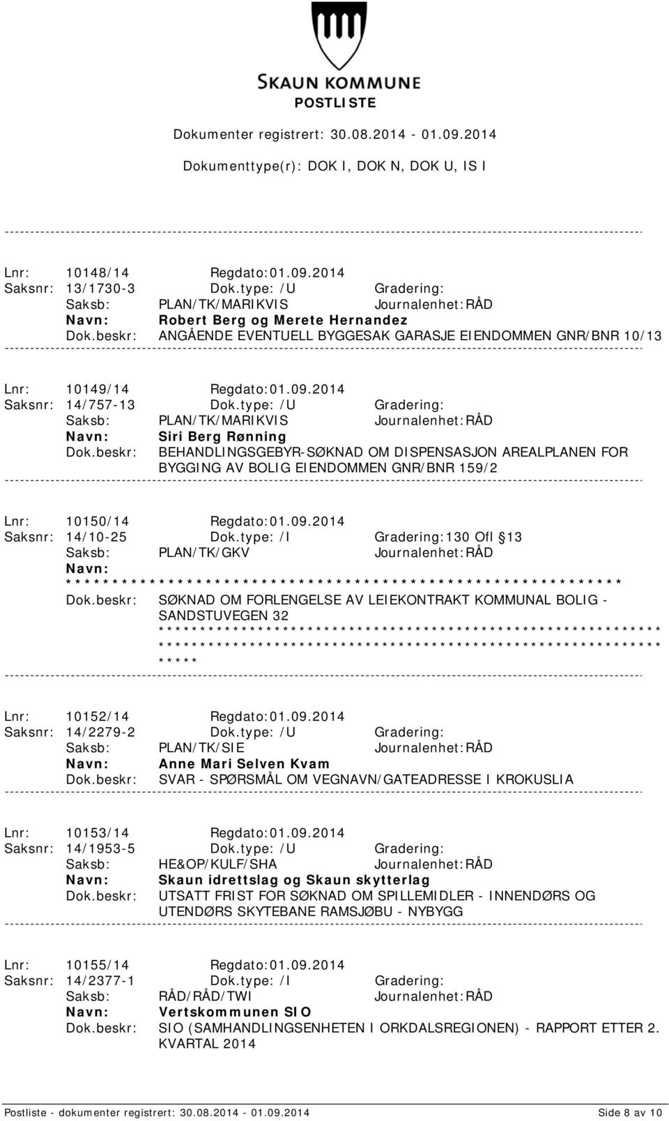 type: /I Gradering:130 Ofl 13 Saksb: PLAN/TK/GKV Journalenhet:RÅD SØKNAD OM FORLENGELSE AV LEIEKONTRAKT KOMMUNAL BOLIG - SANDSTUVEGEN 32 Lnr: 10152/14 Regdato:01.09.2014 Saksnr: 14/2279-2 Dok.