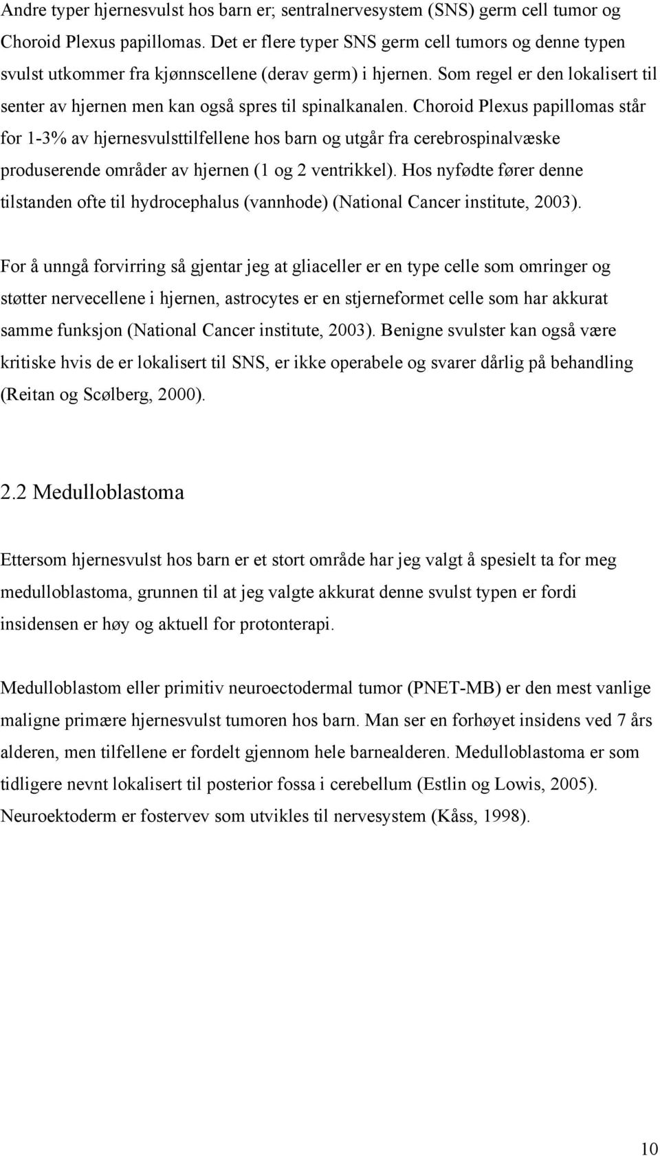 Choroid Plexus papillomas står for 1-3% av hjernesvulsttilfellene hos barn og utgår fra cerebrospinalvæske produserende områder av hjernen (1 og 2 ventrikkel).