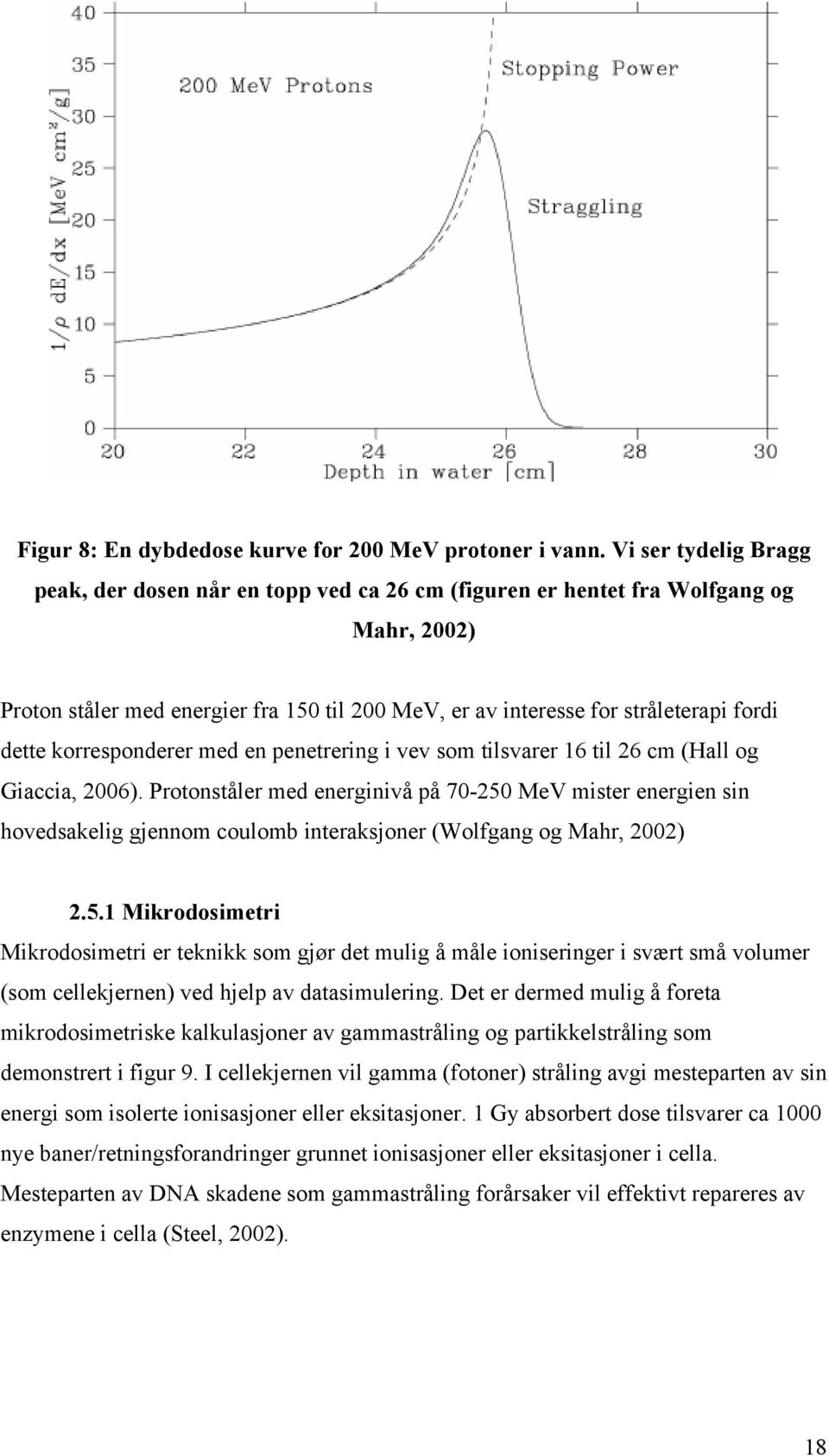 dette korresponderer med en penetrering i vev som tilsvarer 16 til 26 cm (Hall og Giaccia, 2006).