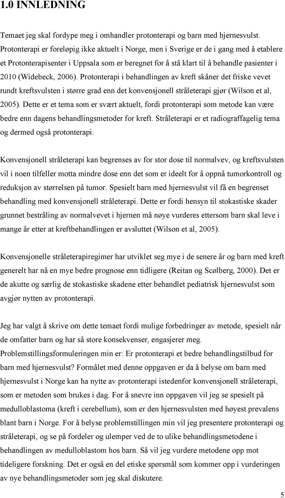 2006). Protonterapi i behandlingen av kreft skåner det friske vevet rundt kreftsvulsten i større grad enn det konvensjonell stråleterapi gjør (Wilson et al, 2005).