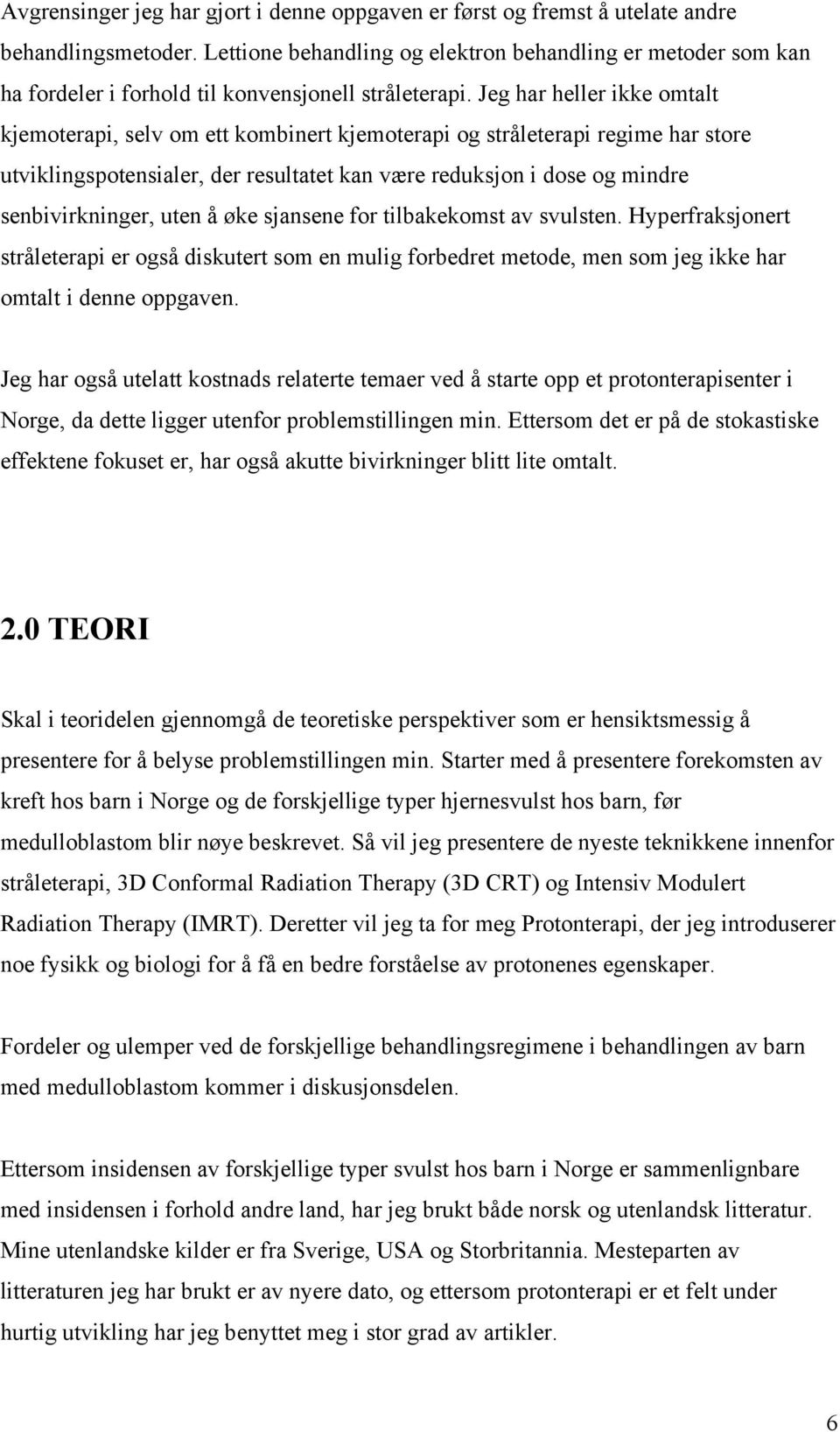 Jeg har heller ikke omtalt kjemoterapi, selv om ett kombinert kjemoterapi og stråleterapi regime har store utviklingspotensialer, der resultatet kan være reduksjon i dose og mindre senbivirkninger,