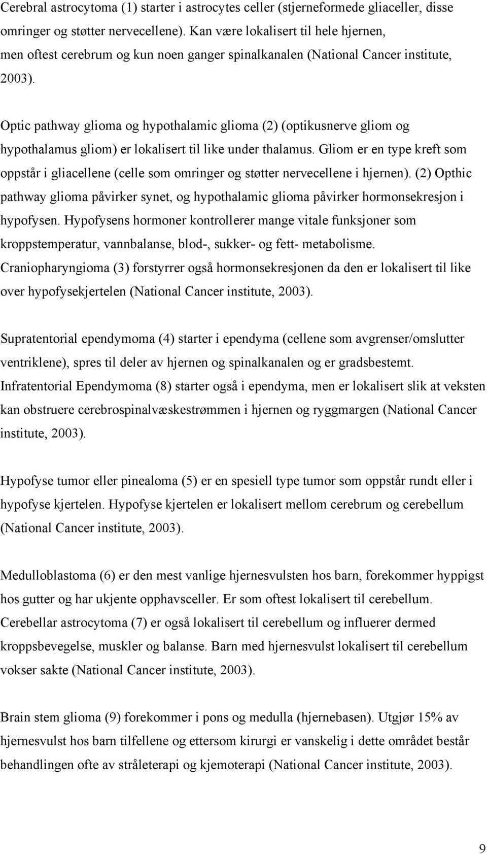 Optic pathway glioma og hypothalamic glioma (2) (optikusnerve gliom og hypothalamus gliom) er lokalisert til like under thalamus.