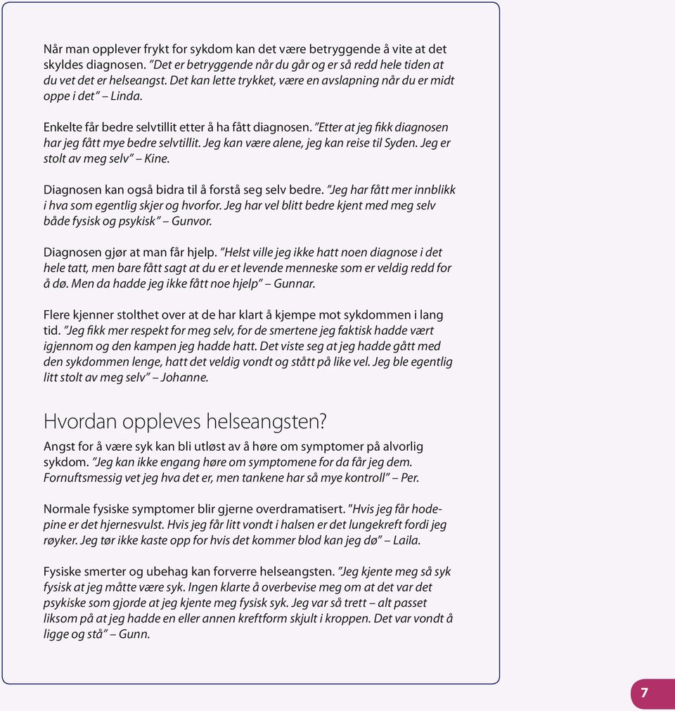 Jeg kan være alene, jeg kan reise til Syden. Jeg er stolt av meg selv Kine. Diagnosen kan også bidra til å forstå seg selv bedre. Jeg har fått mer innblikk i hva som egentlig skjer og hvorfor.