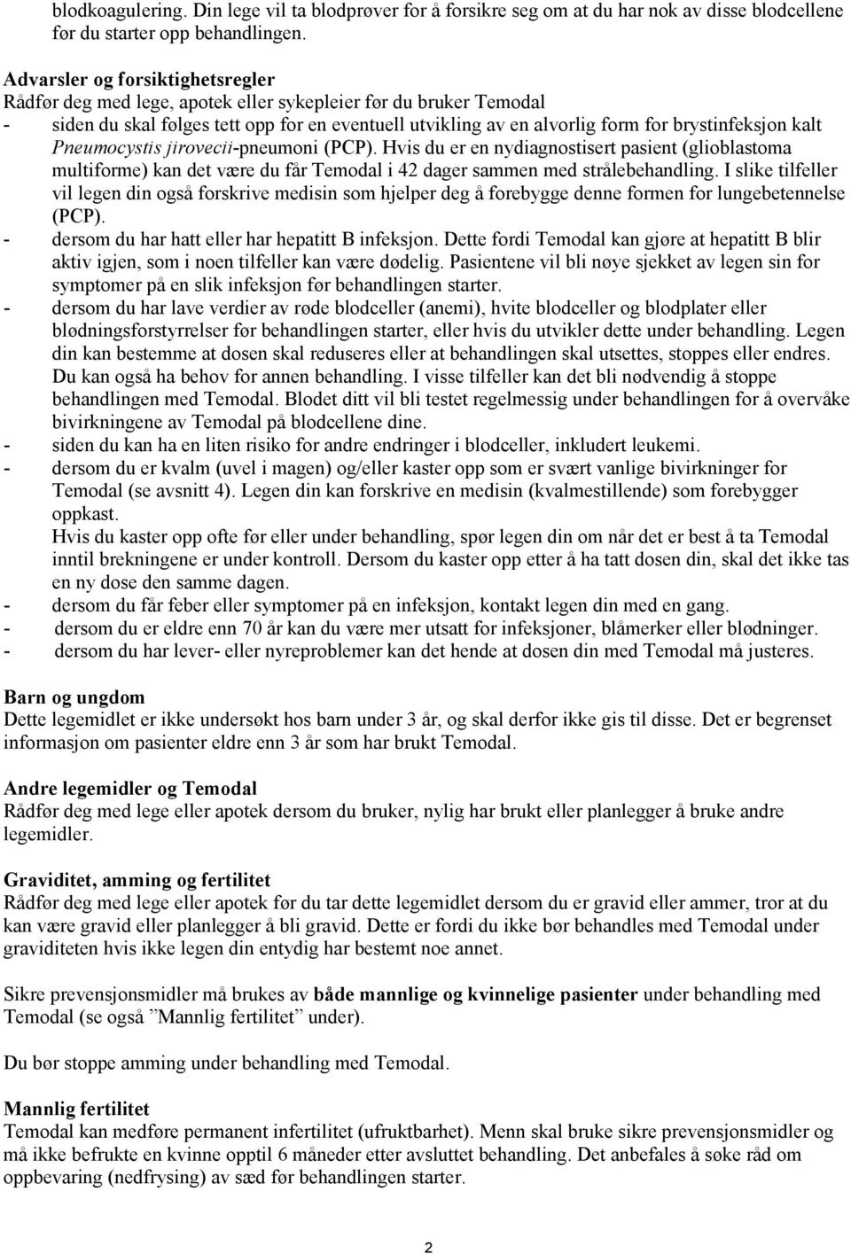 kalt Pneumocystis jirovecii-pneumoni (PCP). Hvis du er en nydiagnostisert pasient (glioblastoma multiforme) kan det være du får Temodal i 42 dager sammen med strålebehandling.