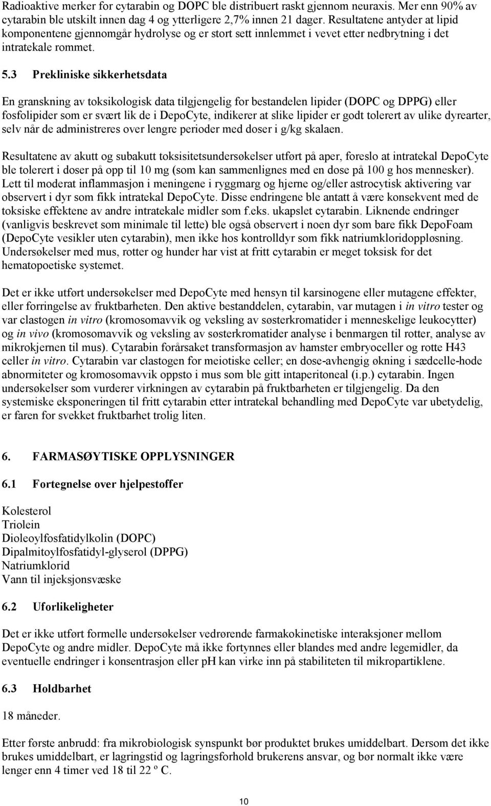 3 Prekliniske sikkerhetsdata En granskning av toksikologisk data tilgjengelig for bestandelen lipider (DOPC og DPPG) eller fosfolipider som er svært lik de i DepoCyte, indikerer at slike lipider er