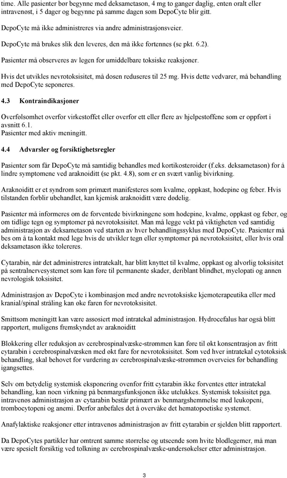 Pasienter må observeres av legen for umiddelbare toksiske reaksjoner. Hvis det utvikles nevrotoksisitet, må dosen reduseres til 25 mg. Hvis dette vedvarer, må behandling med DepoCyte seponeres. 4.