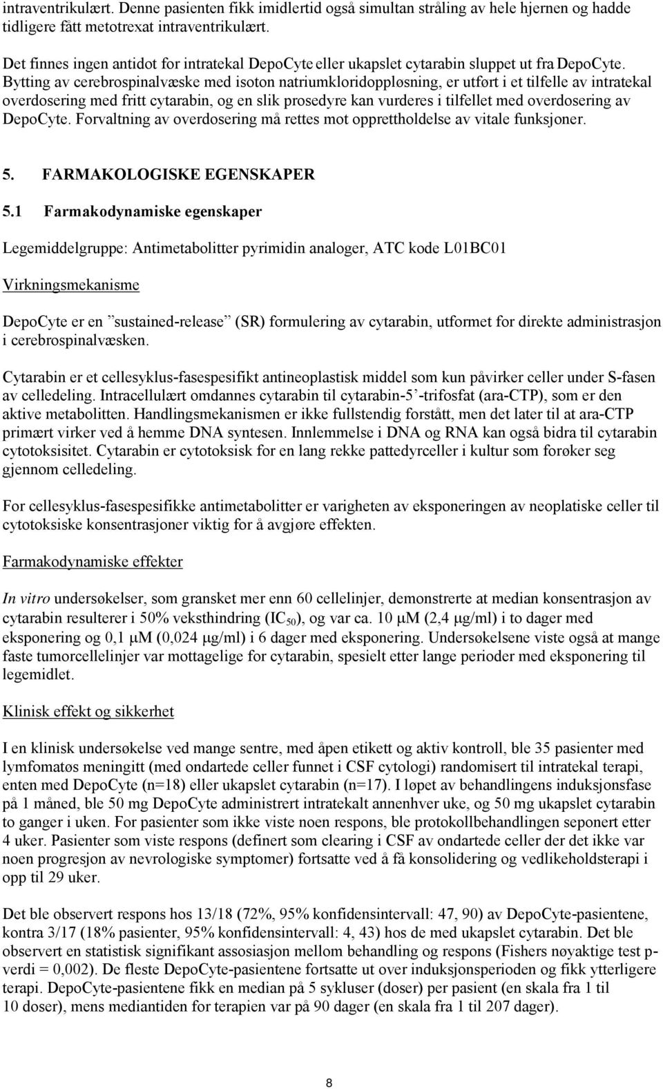 Bytting av cerebrospinalvæske med isoton natriumkloridoppløsning, er utført i et tilfelle av intratekal overdosering med fritt cytarabin, og en slik prosedyre kan vurderes i tilfellet med