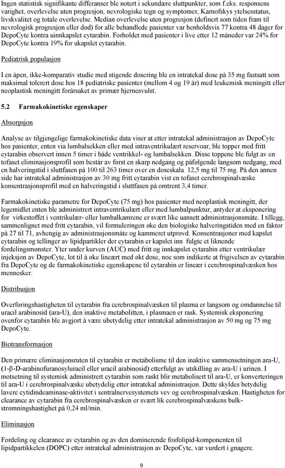 Median overlevelse uten progresjon (definert som tiden fram til nevrologisk progresjon eller død) for alle behandlede pasienter var henholdsvis 77 kontra 48 dager for DepoCyte kontra uinnkapslet