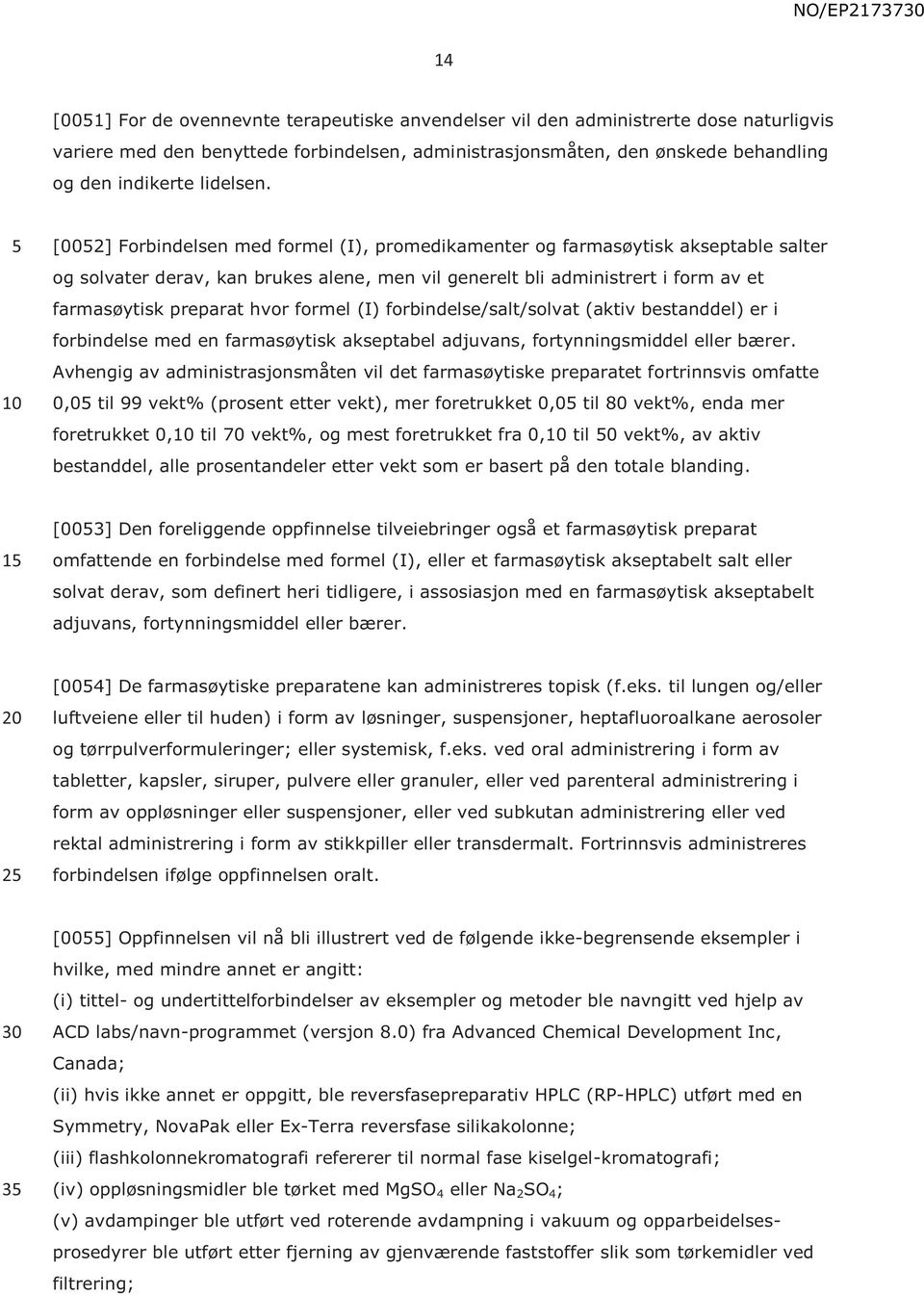 [002] Forbindelsen med formel (I), promedikamenter og farmasøytisk akseptable salter og solvater derav, kan brukes alene, men vil generelt bli administrert i form av et farmasøytisk preparat hvor