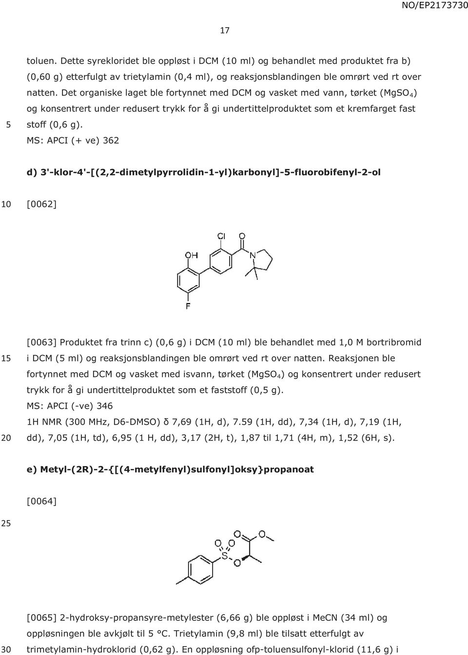 MS: APCI (+ ve) 362 d) 3'-klor-4'-[(2,2-dimetylpyrrolidin-1-yl)karbonyl]--fluorobifenyl-2-ol [0062] 1 [0063] Produktet fra trinn c) (0,6 g) i DCM ( ml) ble behandlet med 1,0 M bortribromid i DCM (