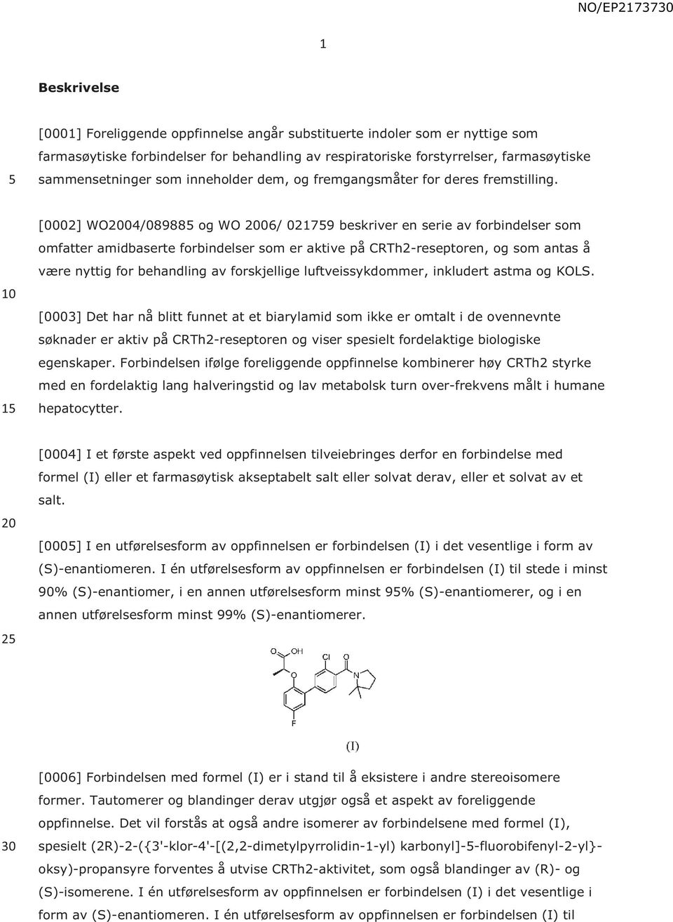 1 [0002] WO04/08988 og WO 06/ 02179 beskriver en serie av forbindelser som omfatter amidbaserte forbindelser som er aktive på CRTh2-reseptoren, og som antas å være nyttig for behandling av