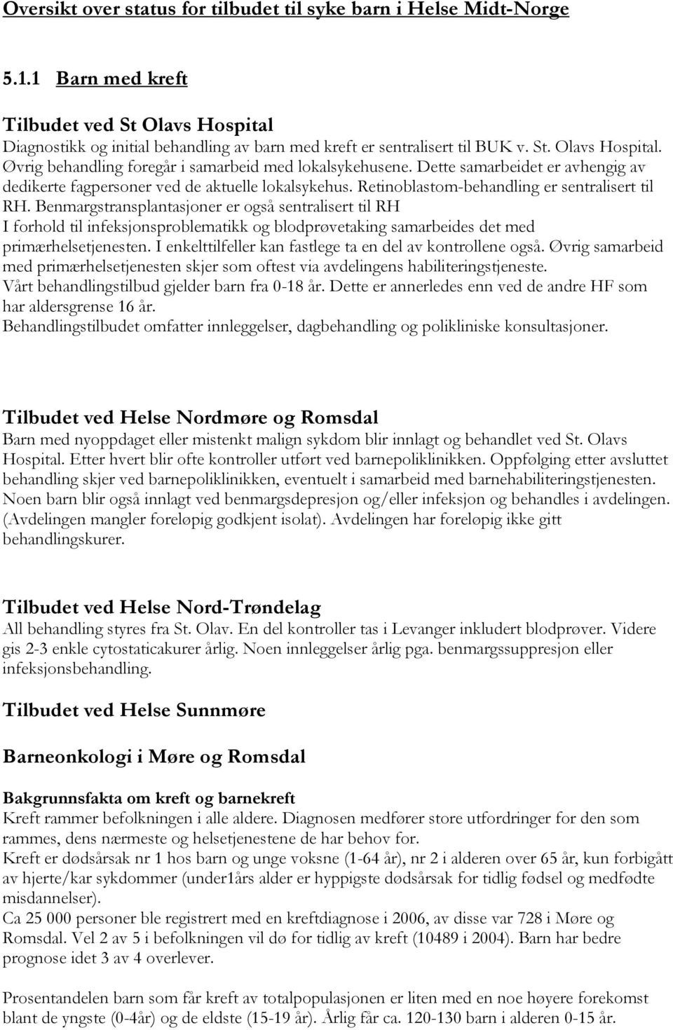 Retinoblastom-behandling er sentralisert til RH. Benmargstransplantasjoner er også sentralisert til RH I forhold til infeksjonsproblematikk og blodprøvetaking samarbeides det med primærhelsetjenesten.