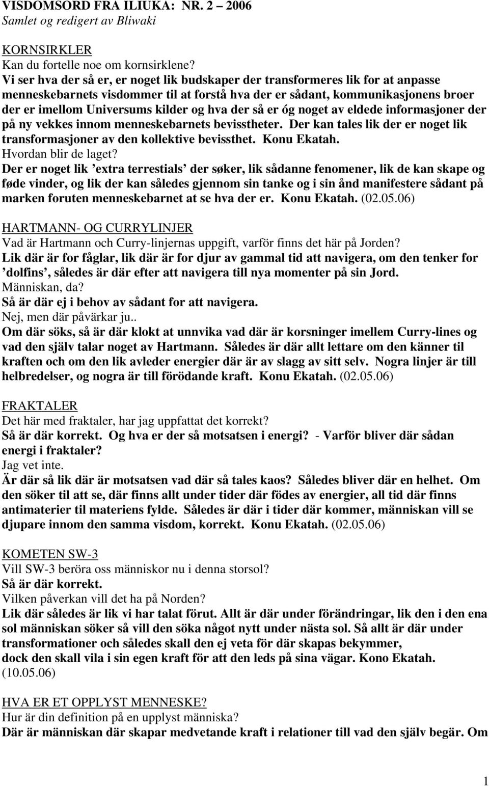 hva der så er óg noget av eldede informasjoner der på ny vekkes innom menneskebarnets bevisstheter. Der kan tales lik der er noget lik transformasjoner av den kollektive bevissthet. Konu Ekatah.