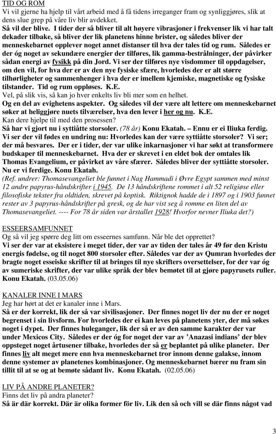 distanser til hva der tales tid og rum. Således er der óg noget av sekundære energier der tilføres, lik gamma-bestrålninger, der påvirker sådan energi av fysikk på din Jord.