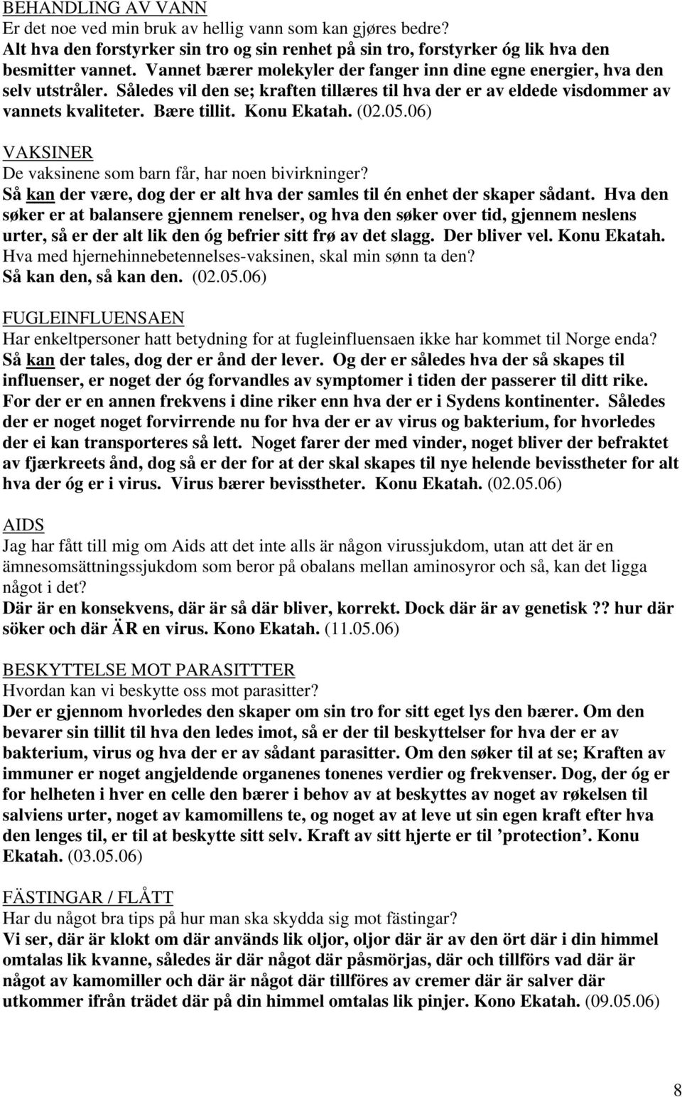 Konu Ekatah. (02.05.06) VAKSINER De vaksinene som barn får, har noen bivirkninger? Så kan der være, dog der er alt hva der samles til én enhet der skaper sådant.