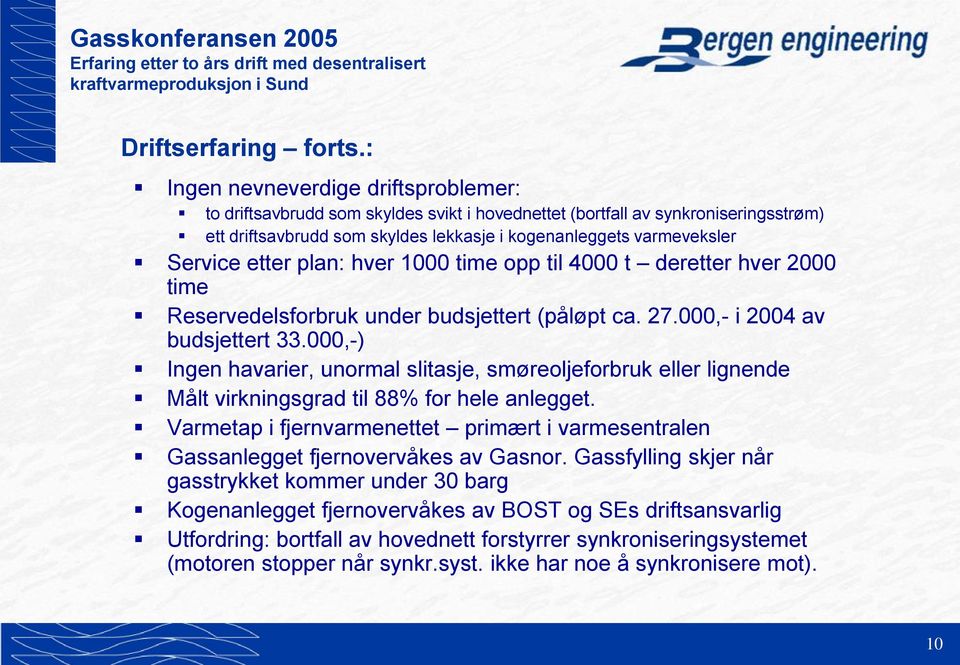 etter plan: hver 1000 time opp til 4000 t deretter hver 2000 time Reservedelsforbruk under budsjettert (påløpt ca. 27.000,- i 2004 av budsjettert 33.