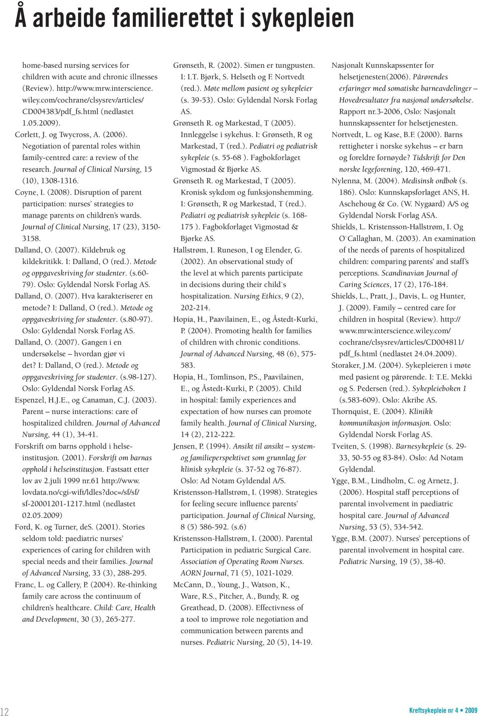 Journal of Clinical Nursing, 15 (10), 1308-1316. Coyne, I. (2008). Disruption of parent participation: nurses strategies to manage parents on children s wards.