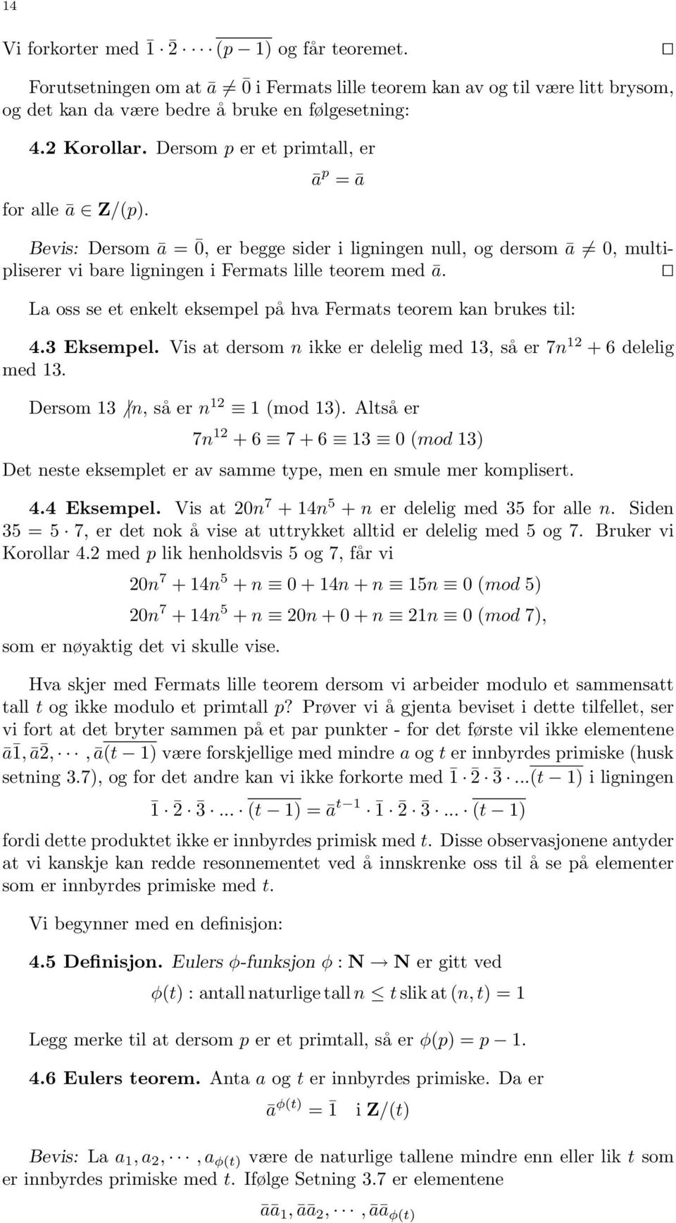 La oss se et enkelt eksempel på hva Fermats teorem kan brukes til: 4.3 Eksempel. Vis at dersom n ikke er delelig med 13, så er 7n 12 + 6 delelig med 13. Dersom 13 n, så er n 12 1 (mod 13).