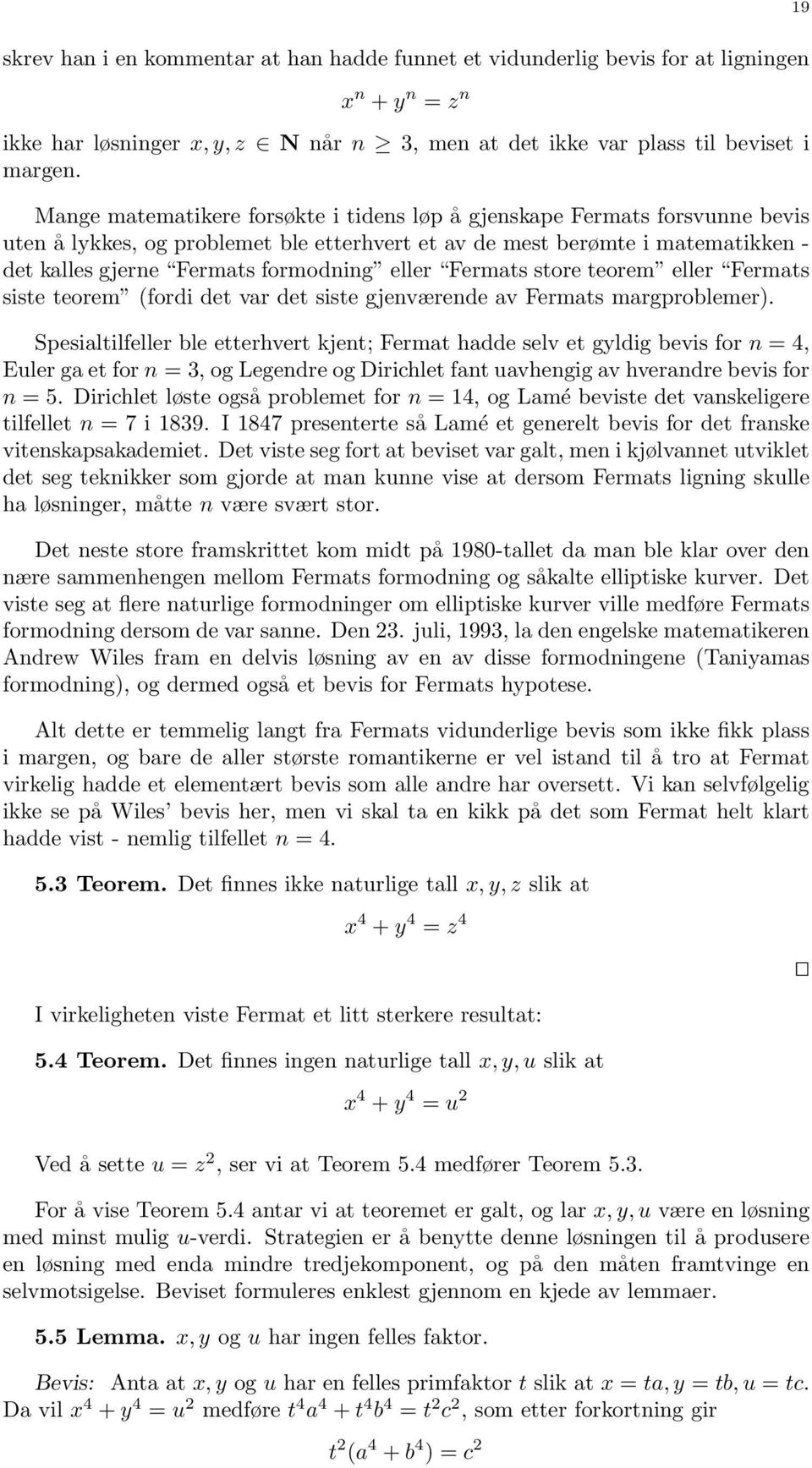 eller Fermats store teorem eller Fermats siste teorem (fordi det var det siste gjenværende av Fermats margproblemer).