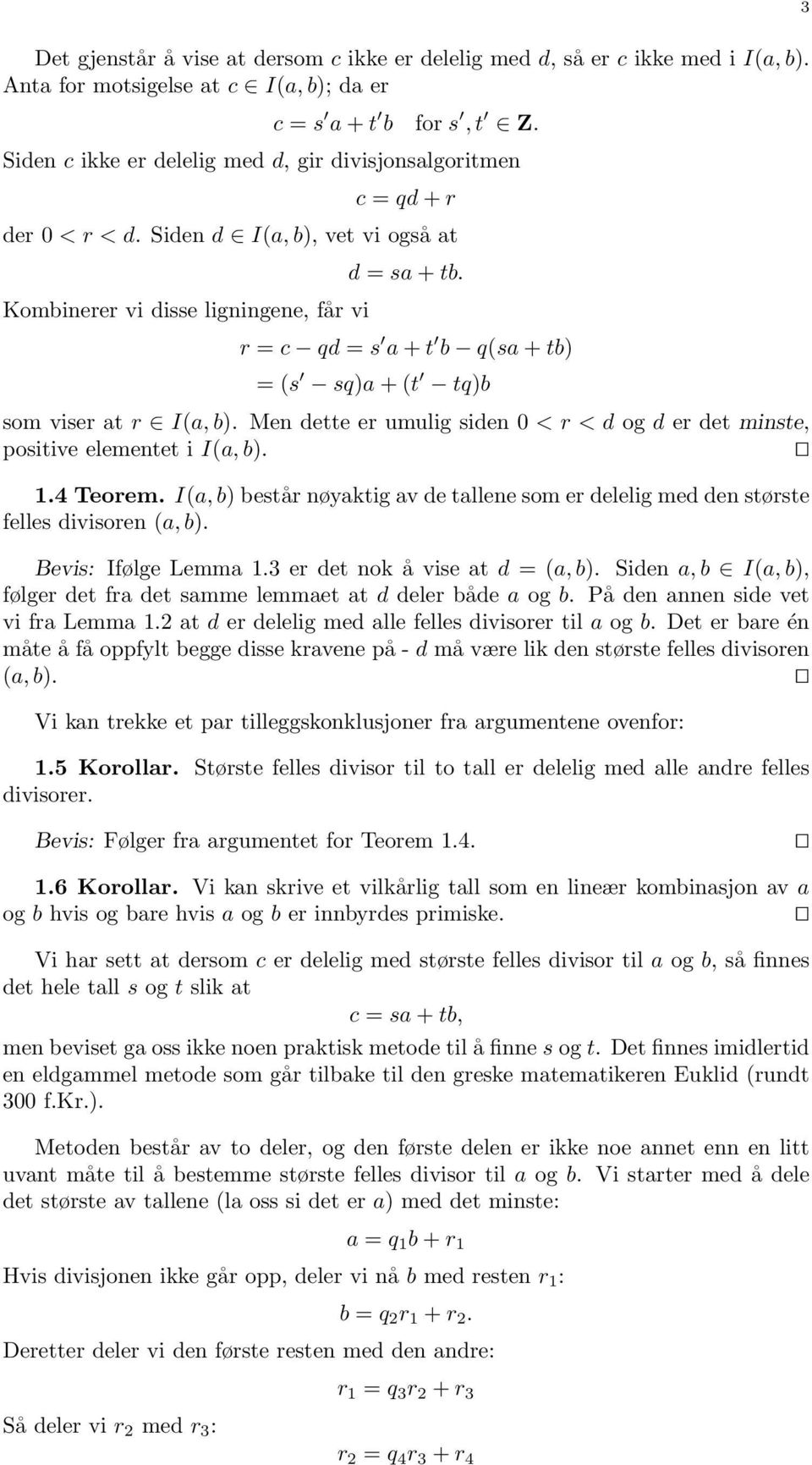 r = c qd = s a + t b q(sa + tb) = (s sq)a + (t tq)b som viser at r I(a, b). Men dette er umulig siden 0 < r < d og d er det minste, positive elementet i I(a, b). 1.4 Teorem.