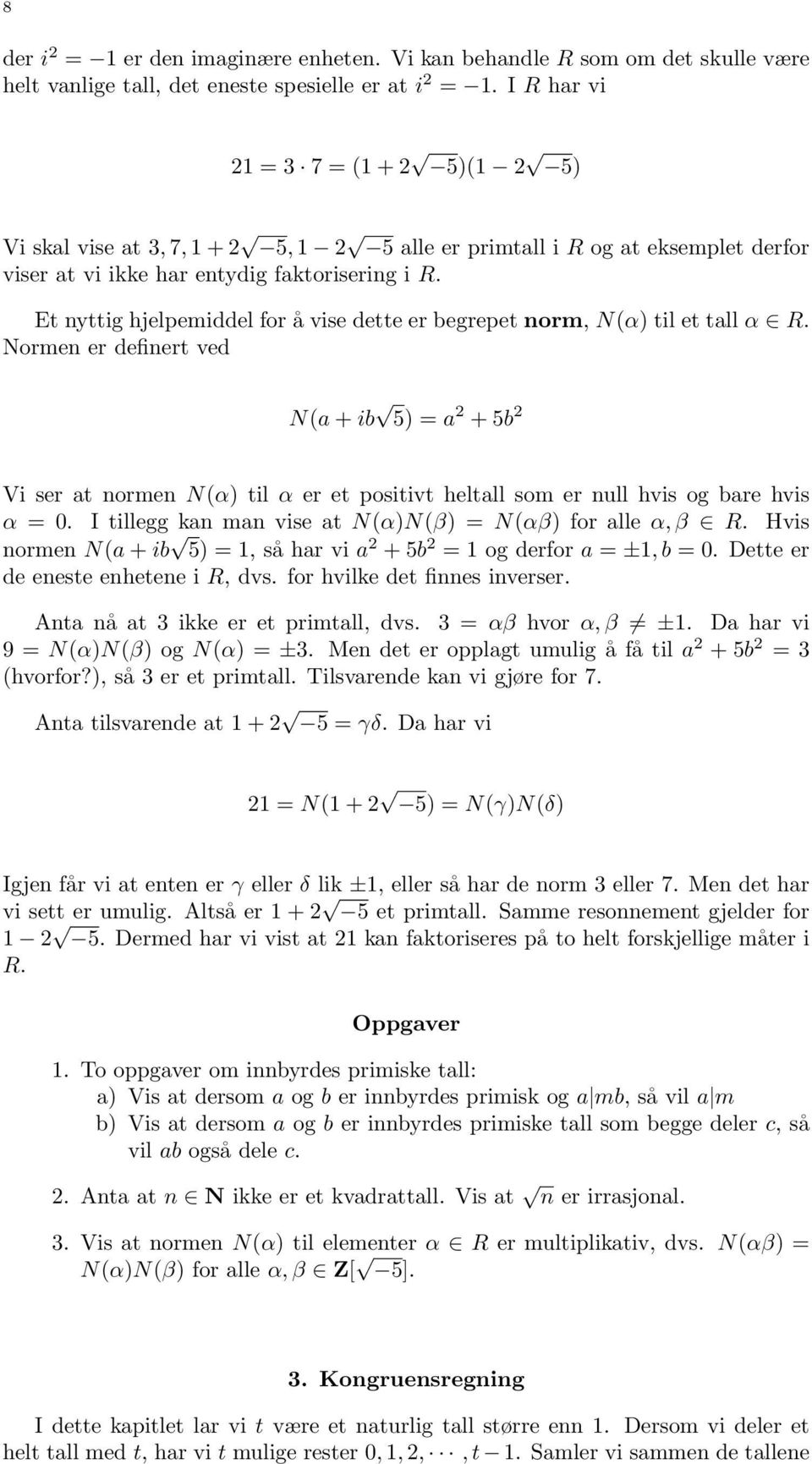 Et nyttig hjelpemiddel for å vise dette er begrepet norm, N(α) til et tall α R.