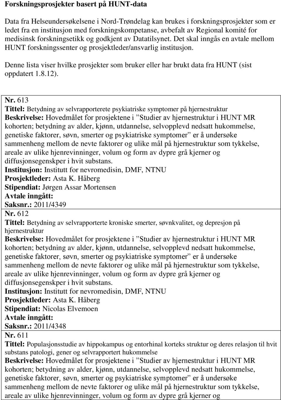 Denne lista viser hvilke prosjekter som bruker eller har brukt data fra HUNT (sist oppdatert 1.8.12). Nr.