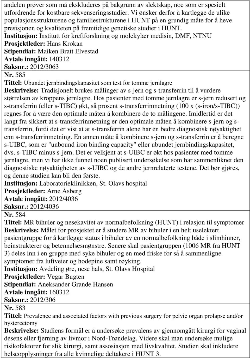 Institusjon: Institutt for kreftforskning og molekylær medisin, DMF, NTNU Prosjektleder: Hans Krokan Stipendiat: Maiken Bratt Elvestad Avtale inngått: 140312 Saksnr.: 2012/3063 Nr.