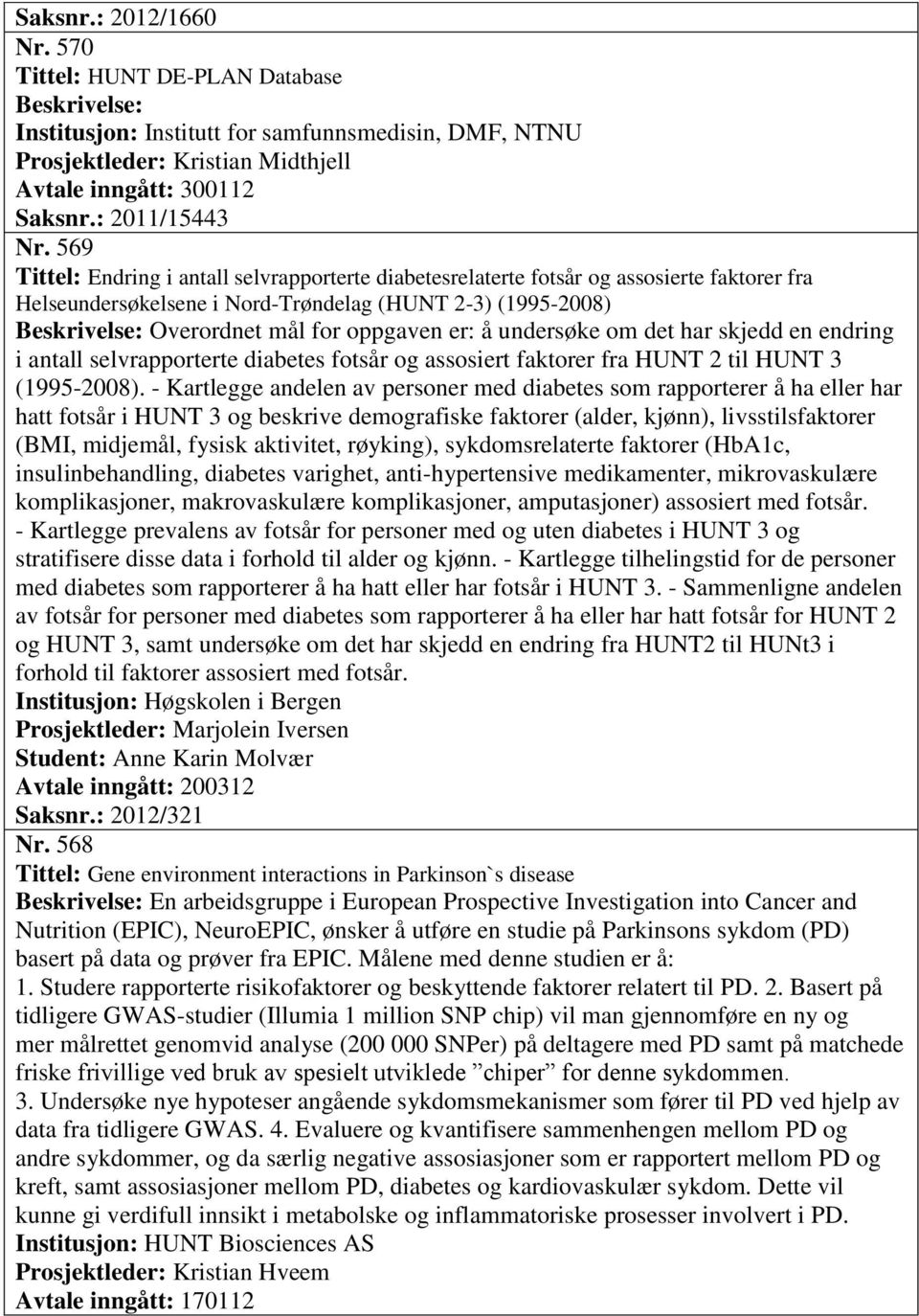 er: å undersøke om det har skjedd en endring i antall selvrapporterte diabetes fotsår og assosiert faktorer fra HUNT 2 til HUNT 3 (1995-2008).