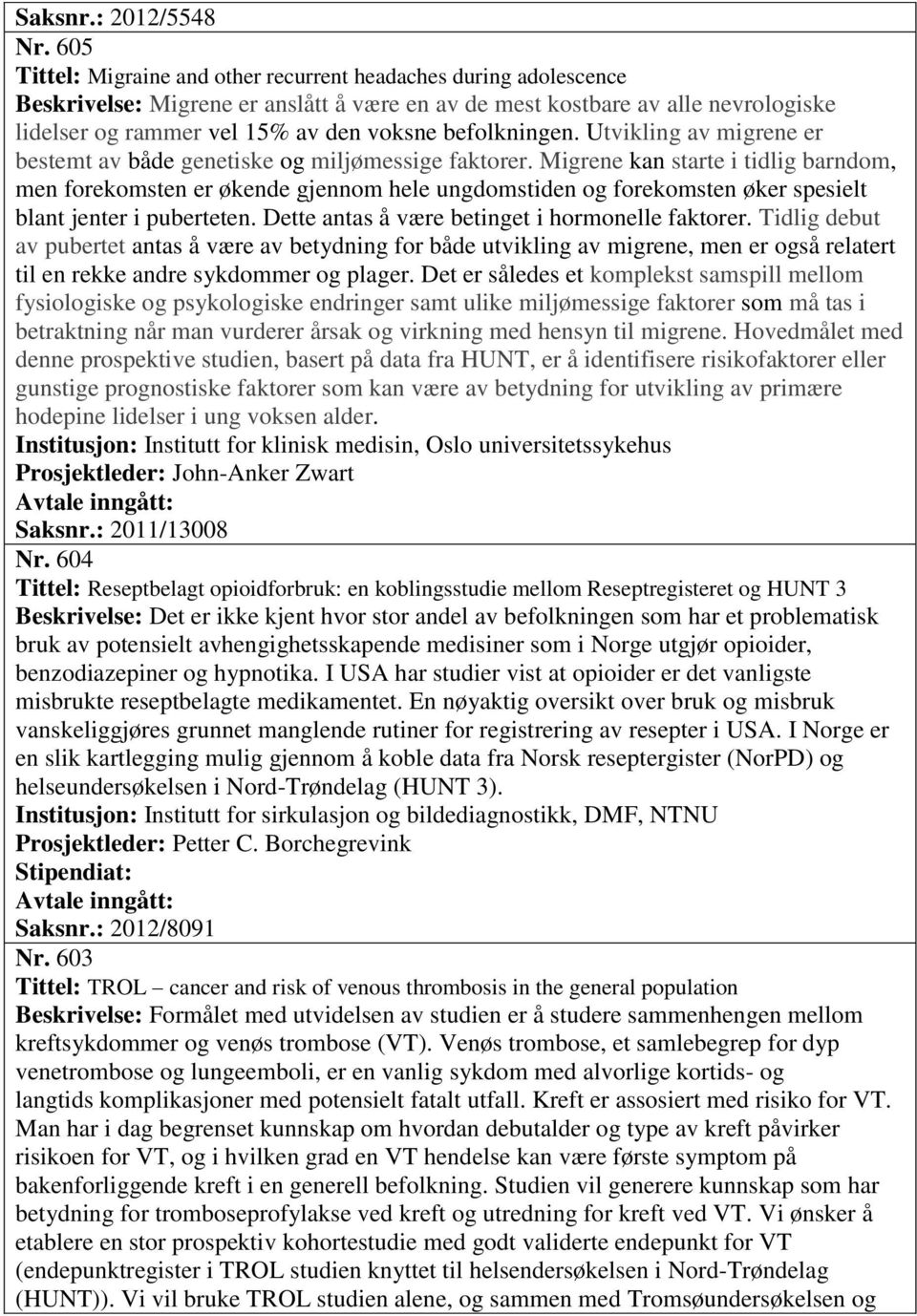 befolkningen. Utvikling av migrene er bestemt av både genetiske og miljømessige faktorer.