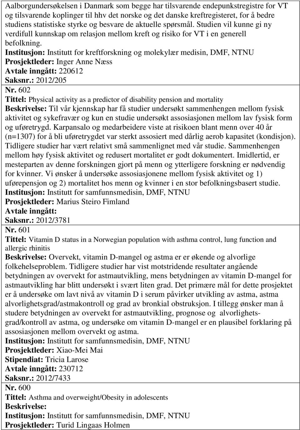 Institusjon: Institutt for kreftforskning og molekylær medisin, DMF, NTNU Prosjektleder: Inger Anne Næss Avtale inngått: 220612 Saksnr.: 2012/205 Nr.